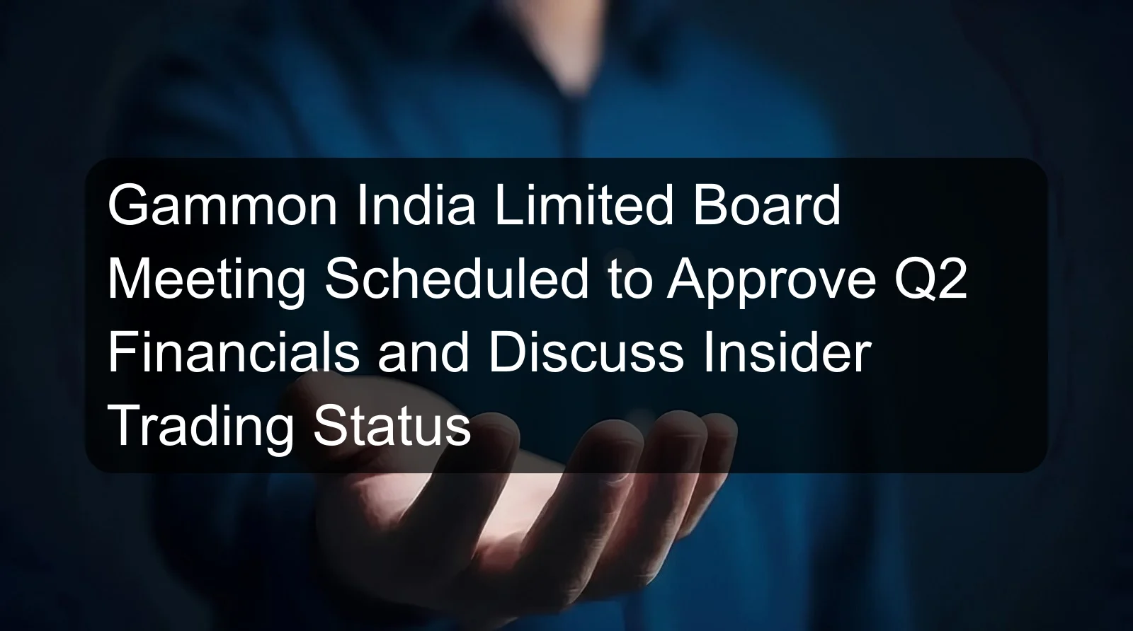 Gammon India Limited Board Meeting Scheduled to Approve Q2 Financials and Discuss Insider Trading Status Gammon India Limited Board Meeting Scheduled to Approve Q2 Financials and Discuss Insider Trading Status