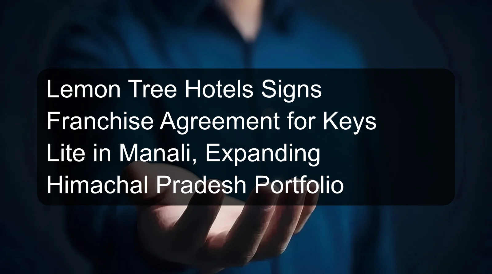 Lemon Tree Hotels Signs Franchise Agreement for Keys Lite in Manali, Expanding Himachal Pradesh Portfolio