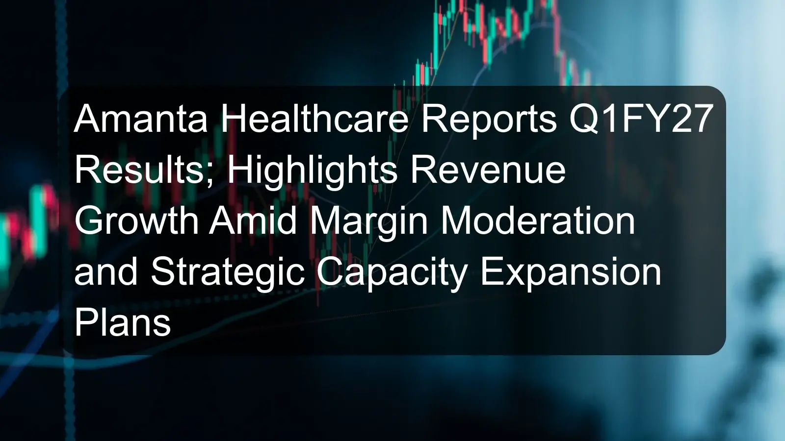 Amanta Healthcare Reports Q1FY27 Results; Highlights Revenue Growth Amid Margin Moderation and Strategic Capacity Expansion Plans Amanta Healthcare Reports Q1FY27 Results; Highlights Revenue Growth Amid Margin Moderation and Strategic Capacity Expansion Plans
