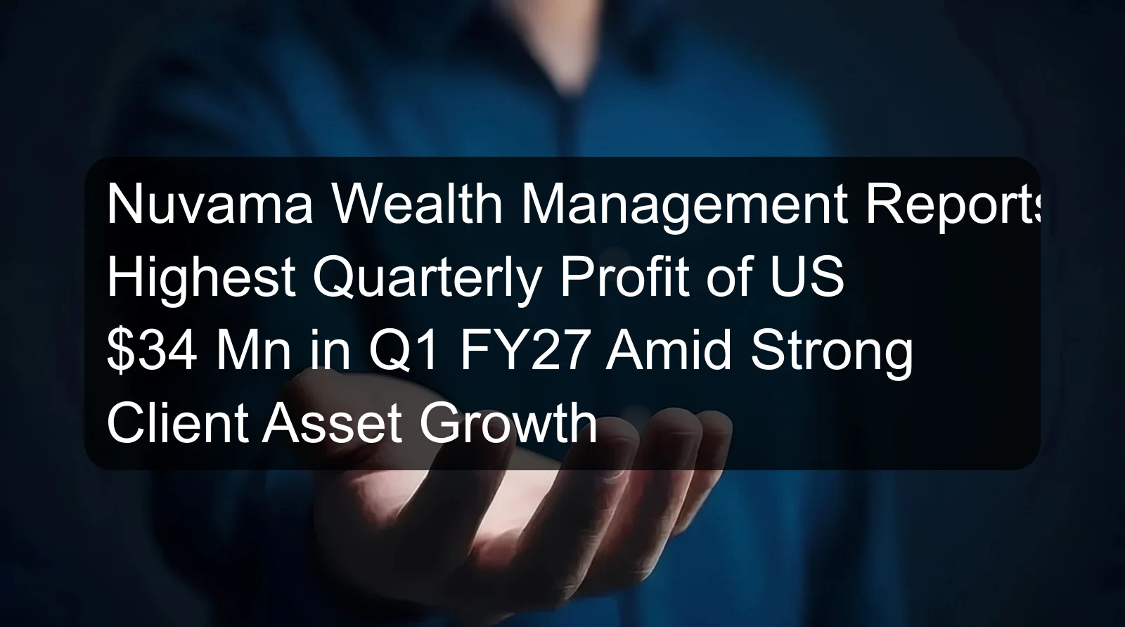Nuvama Wealth Management Reports Highest Quarterly Profit of US $34 Mn in Q1 FY27 Amid Strong Client Asset Growth Nuvama Wealth Management Reports Highest Quarterly Profit of US $34 Mn in Q1 FY27 Amid Strong Client Asset Growth