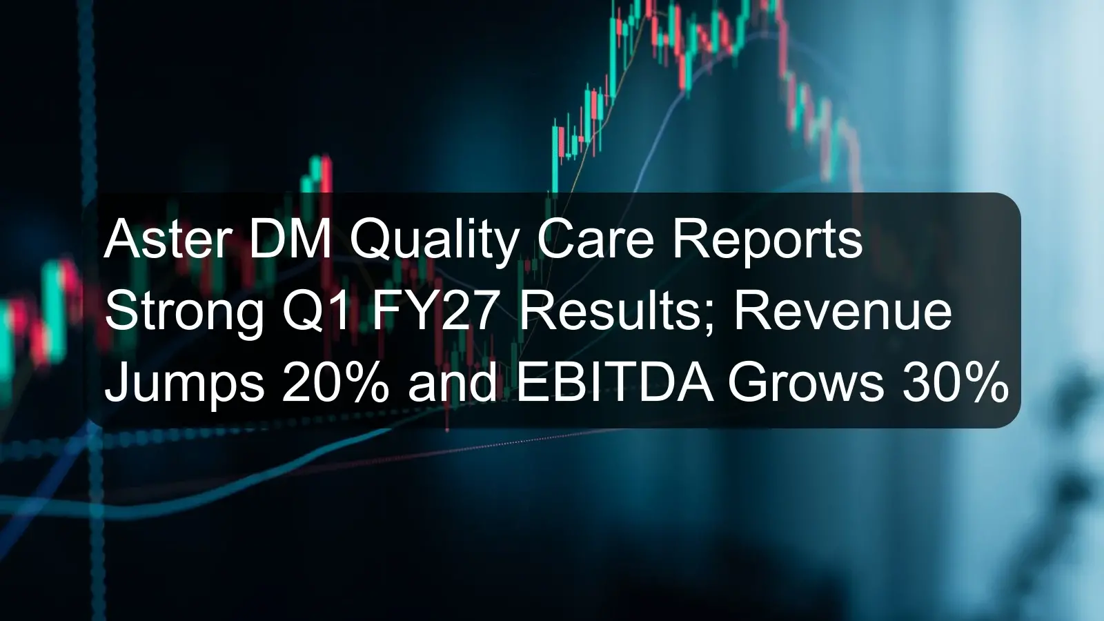 Aster DM Quality Care Reports Strong Q1 FY27 Results; Revenue Jumps 20% and EBITDA Grows 30% Aster DM Quality Care Reports Strong Q1 FY27 Results; Revenue Jumps 20% and EBITDA Grows 30%