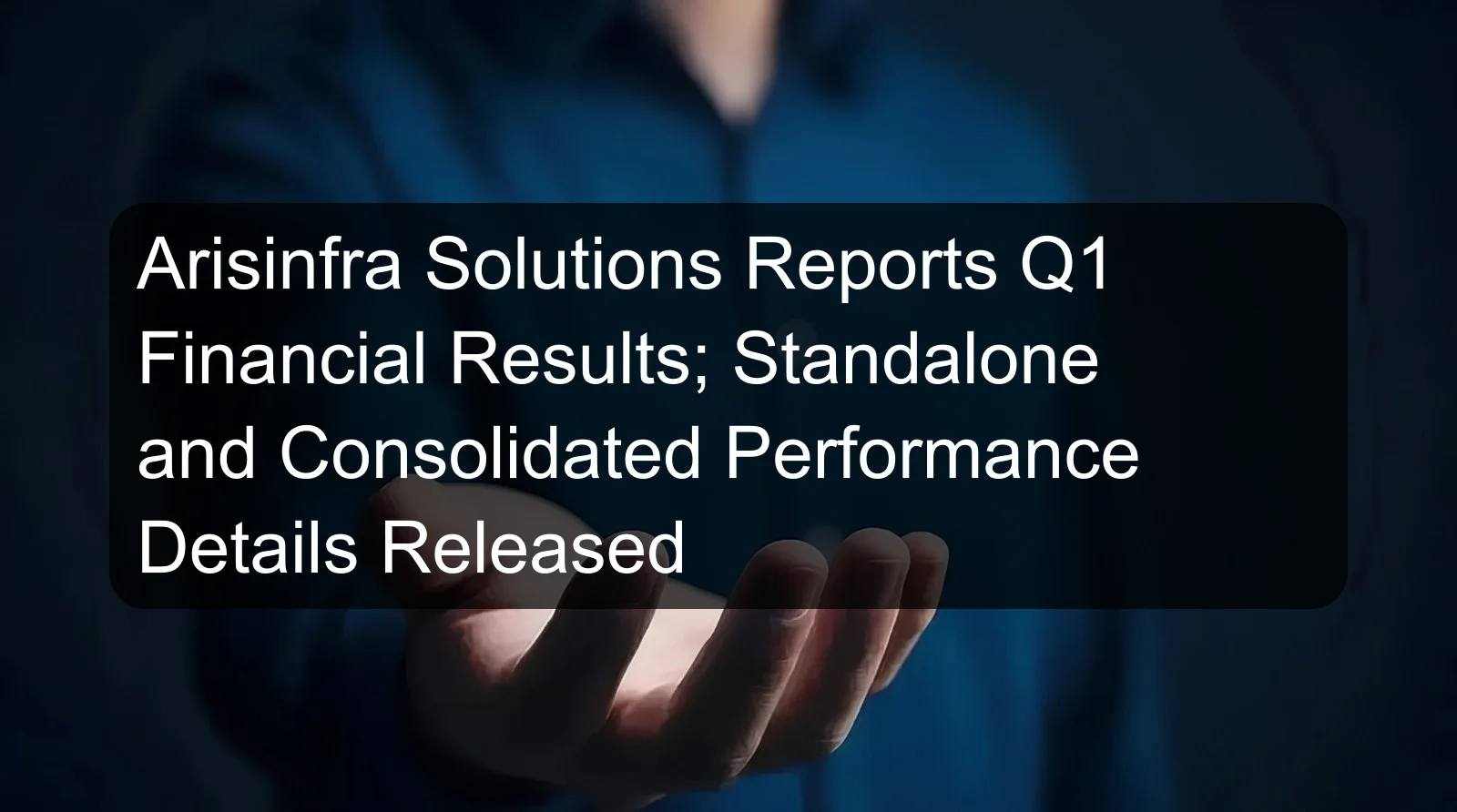 Arisinfra Solutions Reports Q1 Financial Results; Standalone and Consolidated Performance Details Released