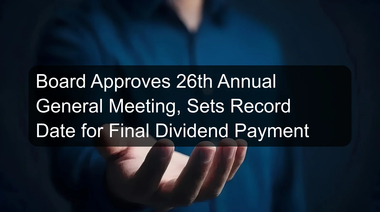 Board Approves 26th Annual General Meeting, Sets Record Date for Final Dividend Payment