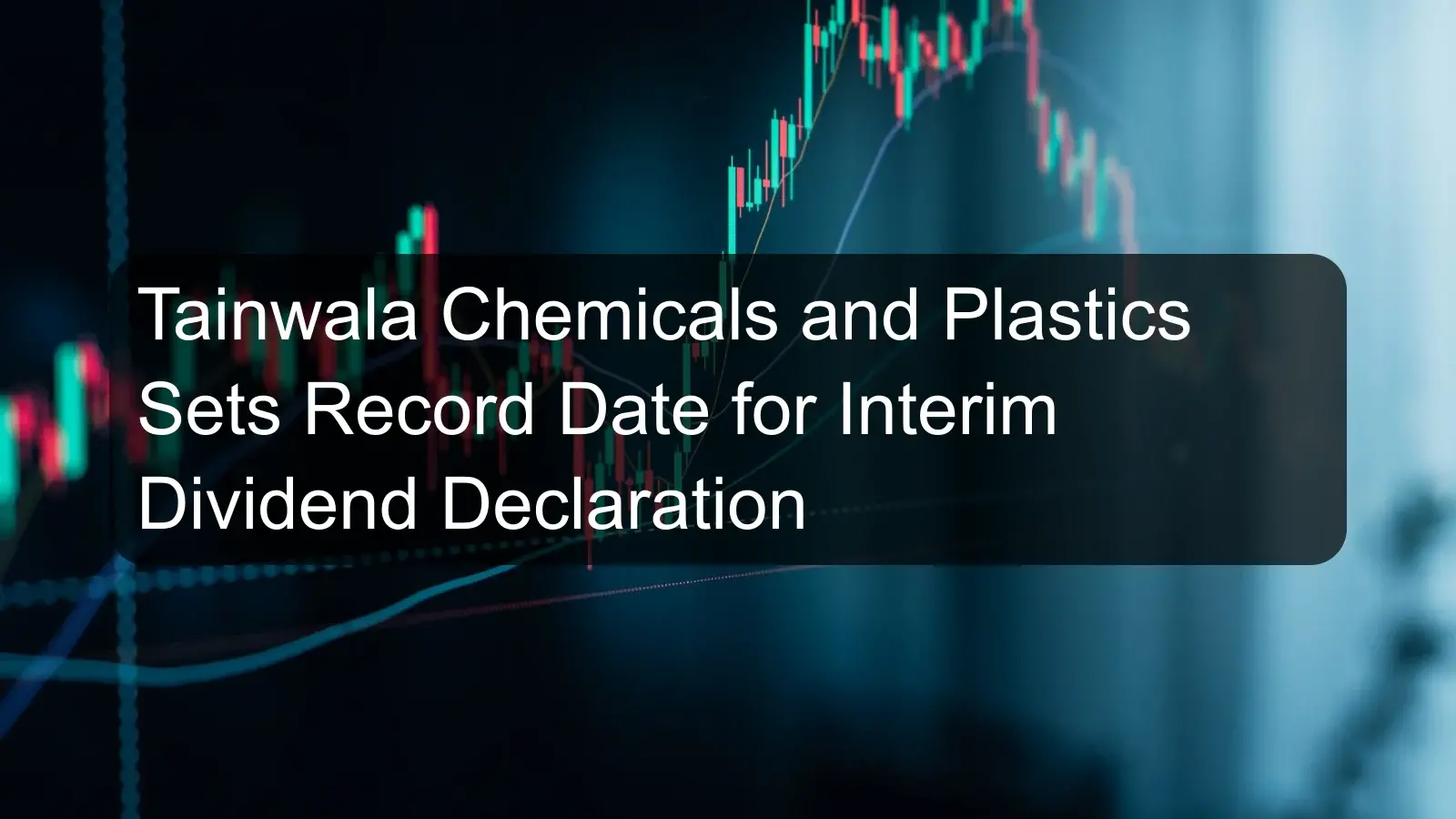 Tainwala Chemicals and Plastics Sets Record Date for Interim Dividend Declaration Tainwala Chemicals and Plastics Sets Record Date for Interim Dividend Declaration