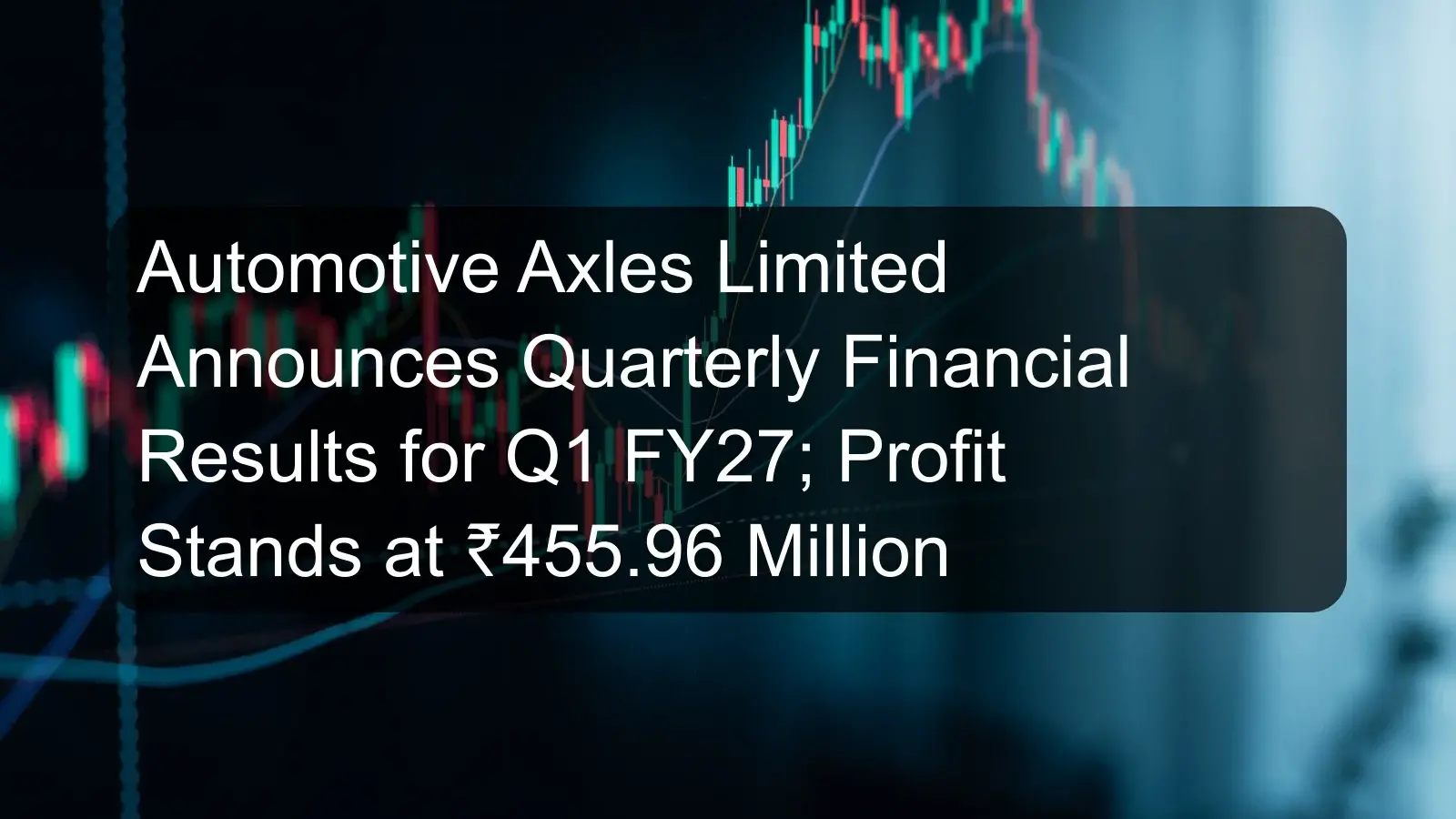 Automotive Axles Limited Announces Quarterly Financial Results for Q1 FY27; Profit Stands at ₹455.96 Million Automotive Axles Limited Announces Quarterly Financial Results for Q1 FY27; Profit Stands at ₹455.96 Million