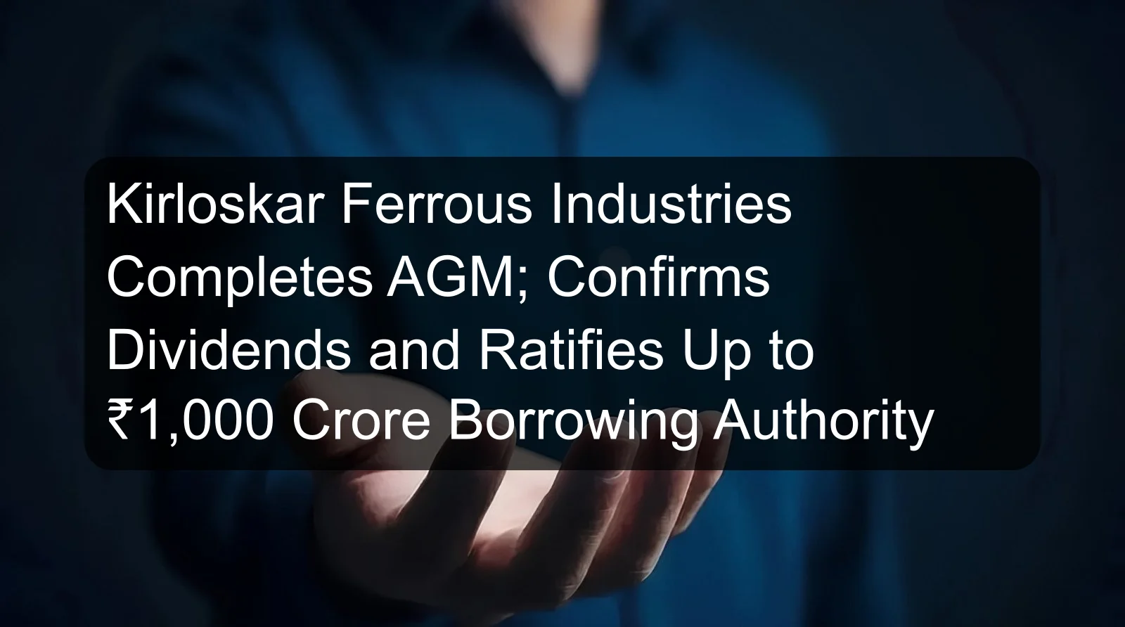 Kirloskar Ferrous Industries Completes AGM; Confirms Dividends and Ratifies Up to ₹1,000 Crore Borrowing Authority Kirloskar Ferrous Industries Completes AGM; Confirms Dividends and Ratifies Up to ₹1,000 Crore Borrowing Authority