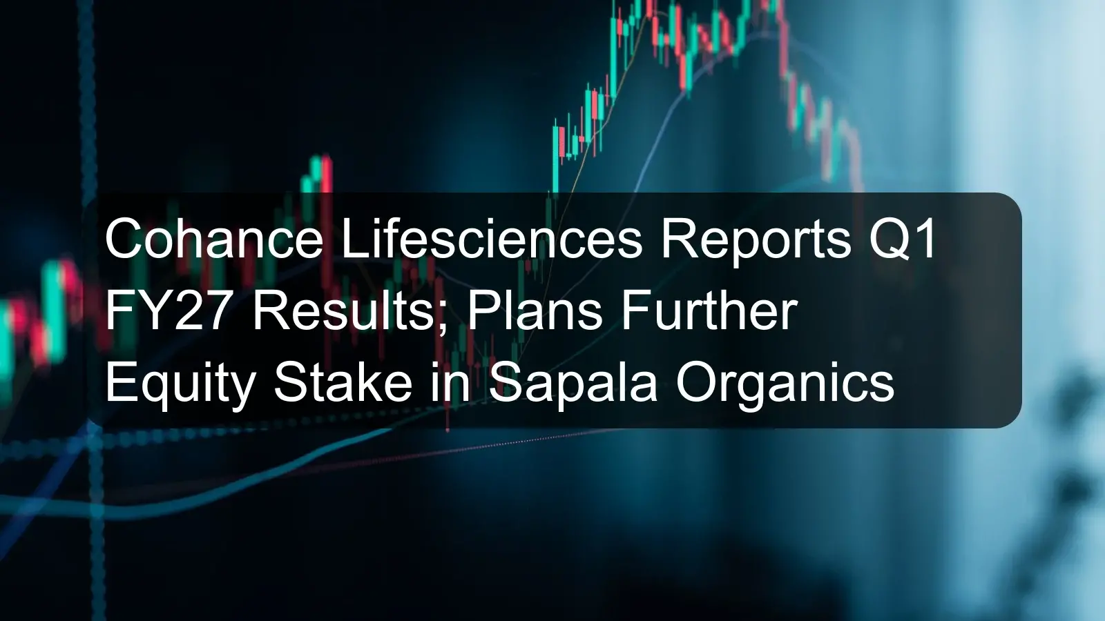 Cohance Lifesciences Reports Q1 FY27 Results; Plans Further Equity Stake in Sapala Organics