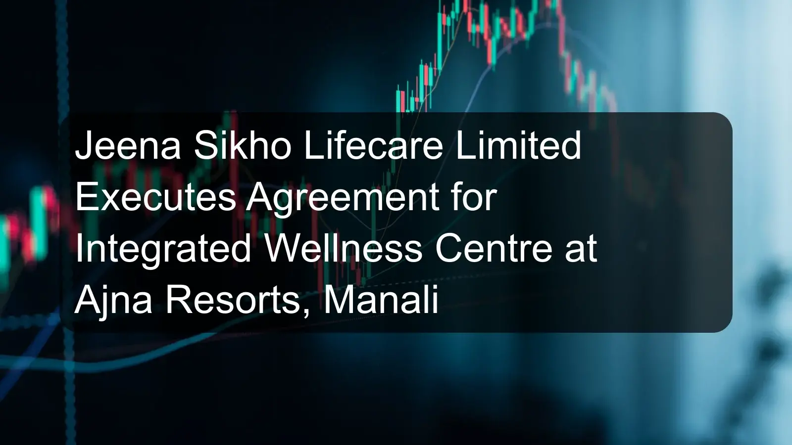 Jeena Sikho Lifecare Limited Executes Agreement for Integrated Wellness Centre at Ajna Resorts, Manali Jeena Sikho Lifecare Limited Executes Agreement for Integrated Wellness Centre at Ajna Resorts, Manali