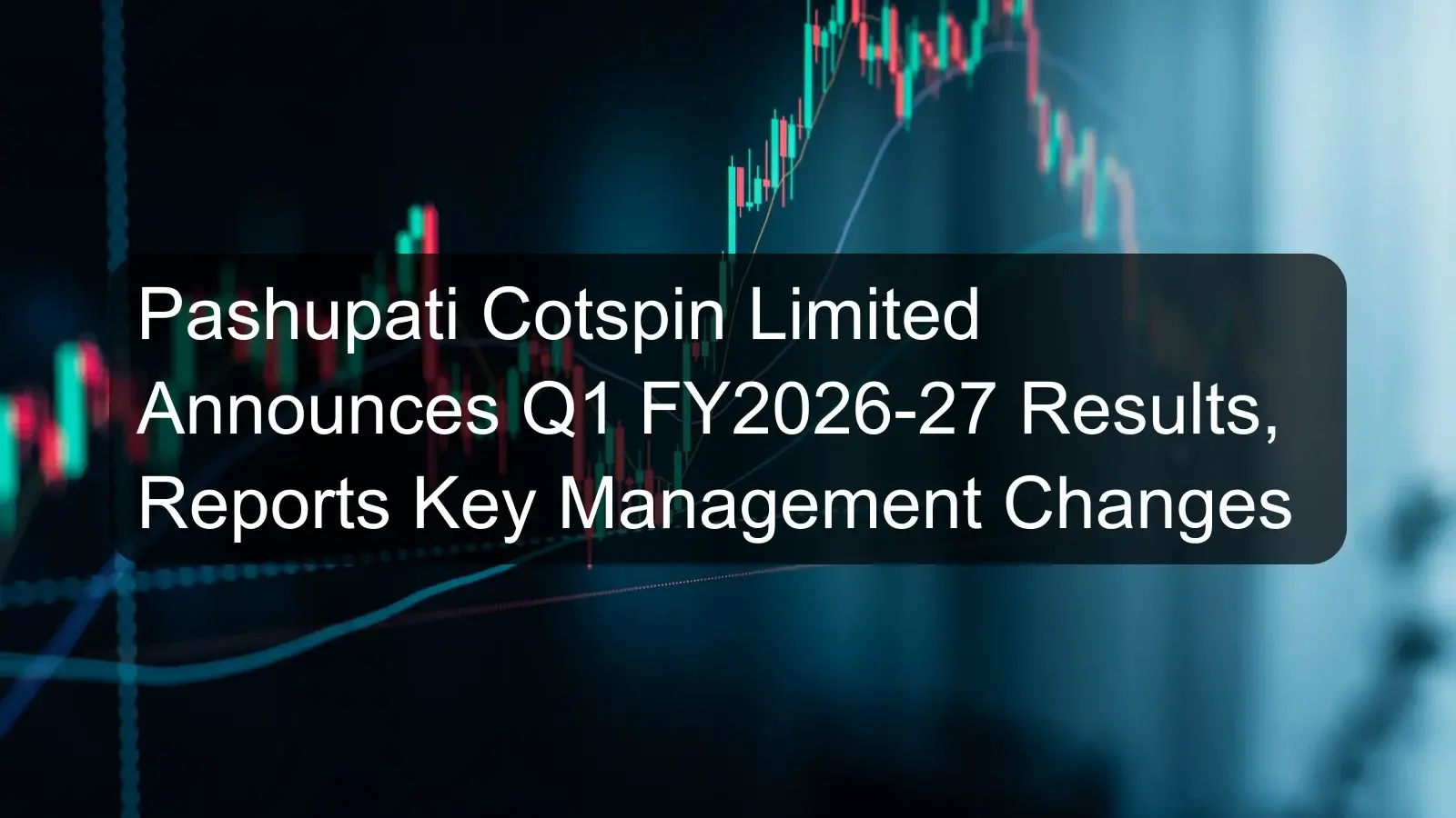 Pashupati Cotspin Limited Announces Q1 FY2026-27 Results, Reports Key Management Changes Pashupati Cotspin Limited Announces Q1 FY2026-27 Results, Reports Key Management Changes