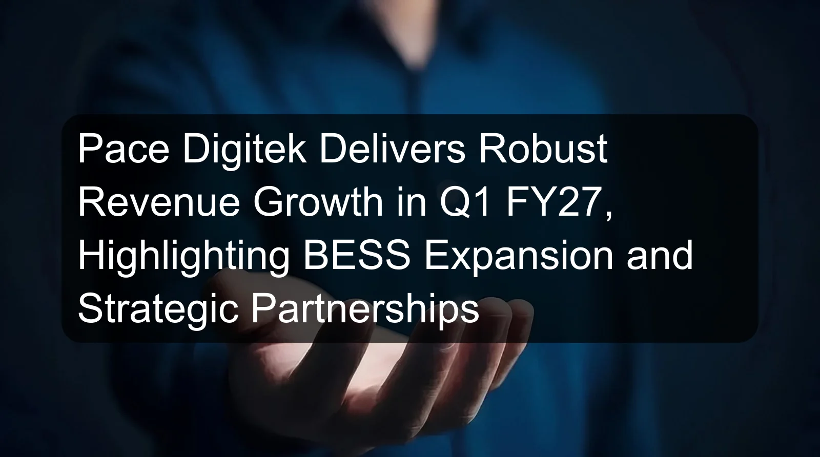 Pace Digitek Delivers Robust Revenue Growth in Q1 FY27, Highlighting BESS Expansion and Strategic Partnerships Pace Digitek Delivers Robust Revenue Growth in Q1 FY27, Highlighting BESS Expansion and Strategic Partnerships