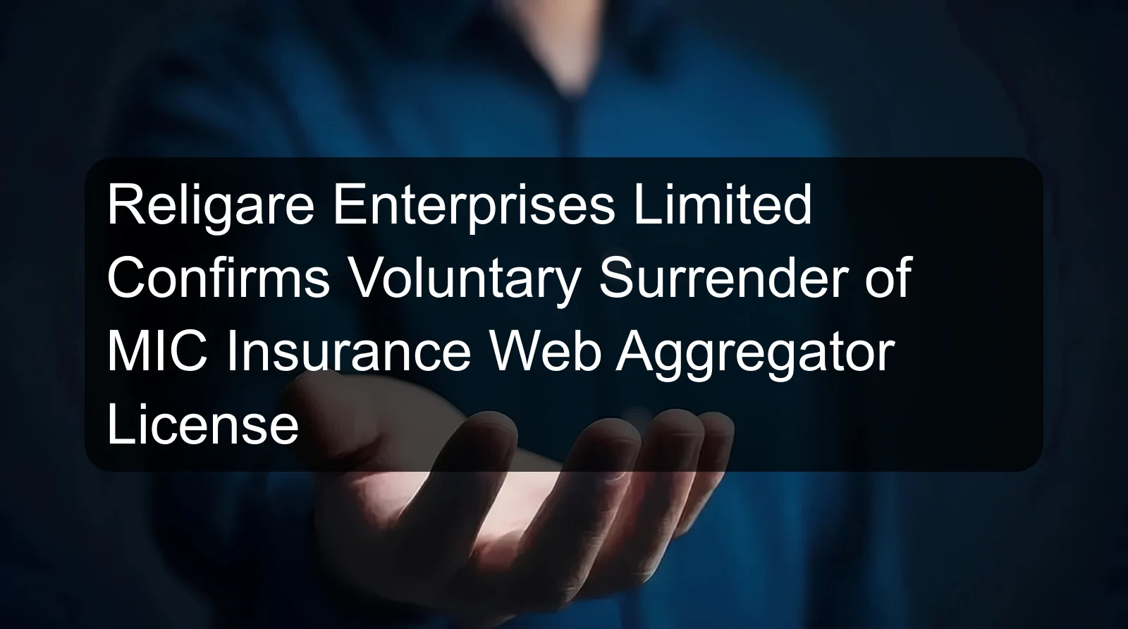 Religare Enterprises Limited Confirms Voluntary Surrender of MIC Insurance Web Aggregator License