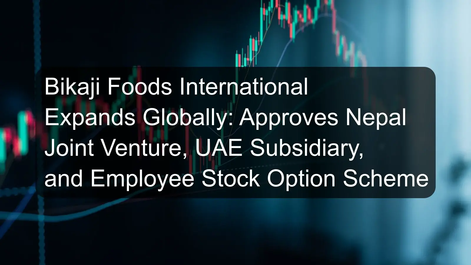Bikaji Foods International Expands Globally: Approves Nepal Joint Venture, UAE Subsidiary, and Employee Stock Option Scheme Bikaji Foods International Expands Globally: Approves Nepal Joint Venture, UAE Subsidiary, and Employee Stock Option Scheme