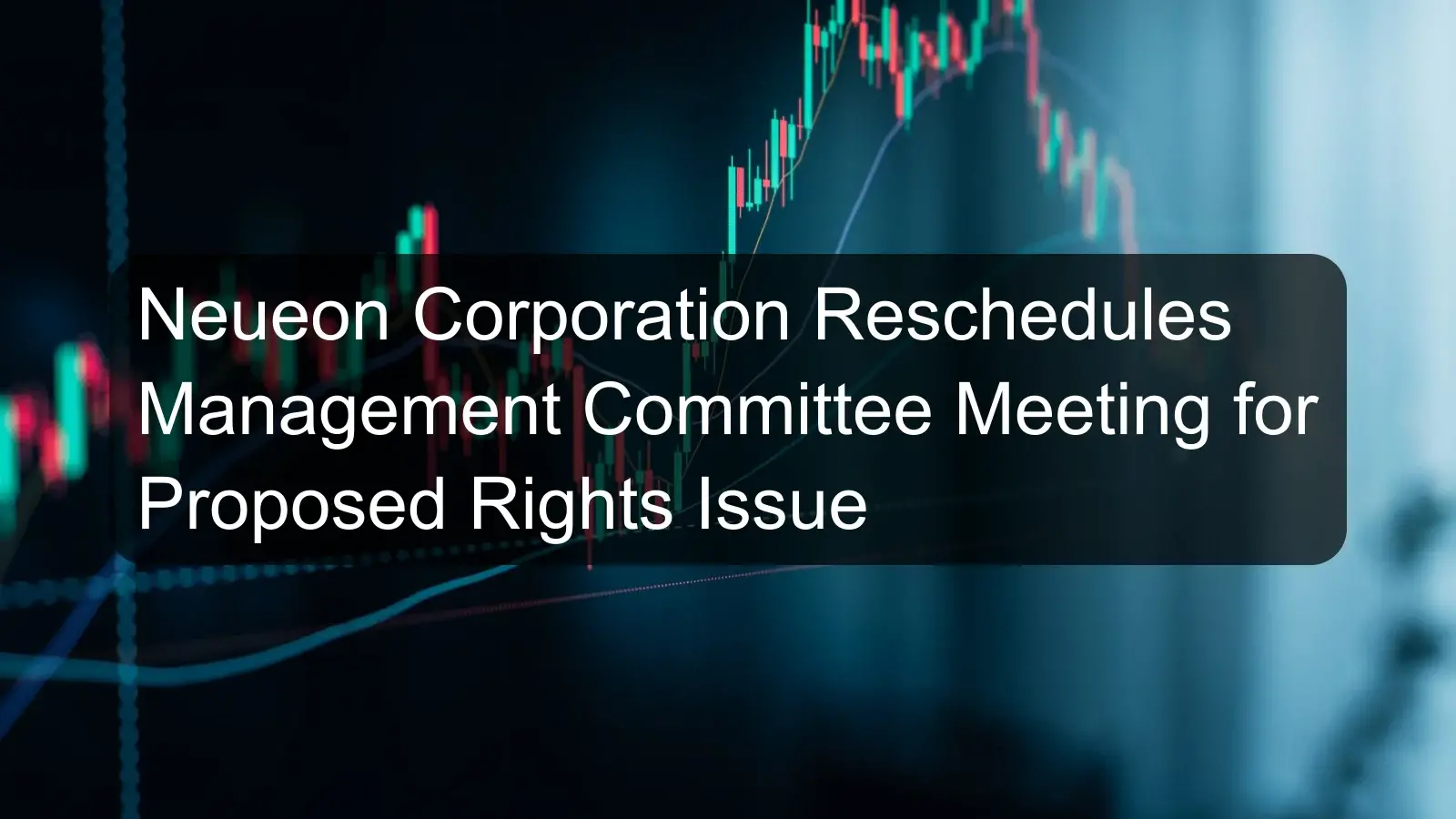 Neueon Corporation Reschedules Management Committee Meeting for Proposed Rights Issue Neueon Corporation Reschedules Management Committee Meeting for Proposed Rights Issue