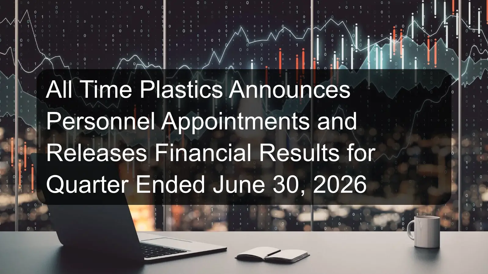 All Time Plastics Announces Personnel Appointments and Releases Financial Results for Quarter Ended June 30, 2026 All Time Plastics Announces Personnel Appointments and Releases Financial Results for Quarter Ended June 30, 2026