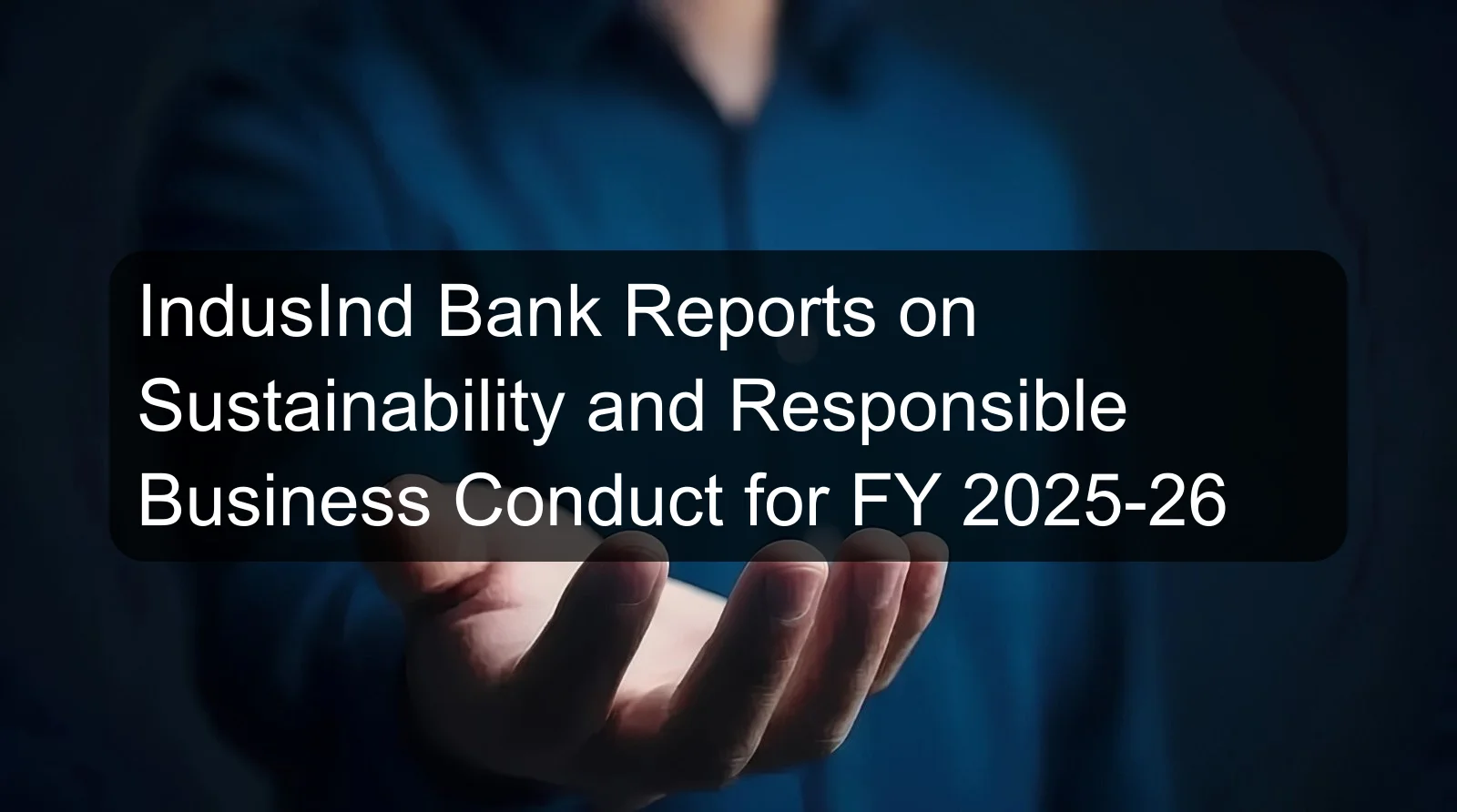 IndusInd Bank Reports on Sustainability and Responsible Business Conduct for FY 2025-26 IndusInd Bank Reports on Sustainability and Responsible Business Conduct for FY 2025-26