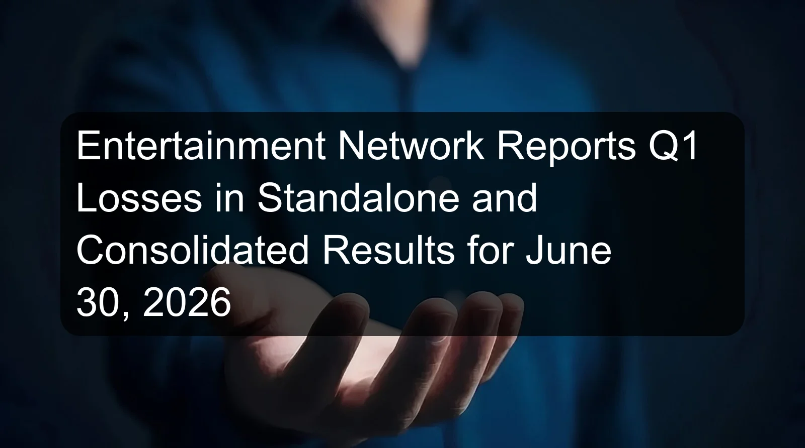 Entertainment Network Reports Q1 Losses in Standalone and Consolidated Results for June 30, 2026