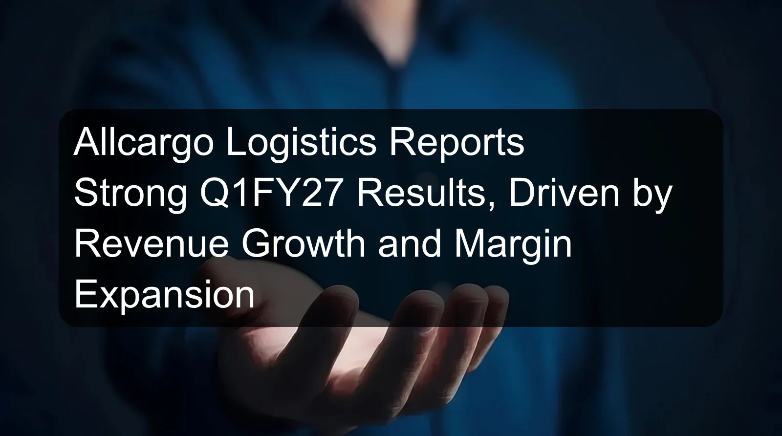 Allcargo Logistics Reports Strong Q1FY27 Results, Driven by Revenue Growth and Margin Expansion Allcargo Logistics Reports Strong Q1FY27 Results, Driven by Revenue Growth and Margin Expansion
