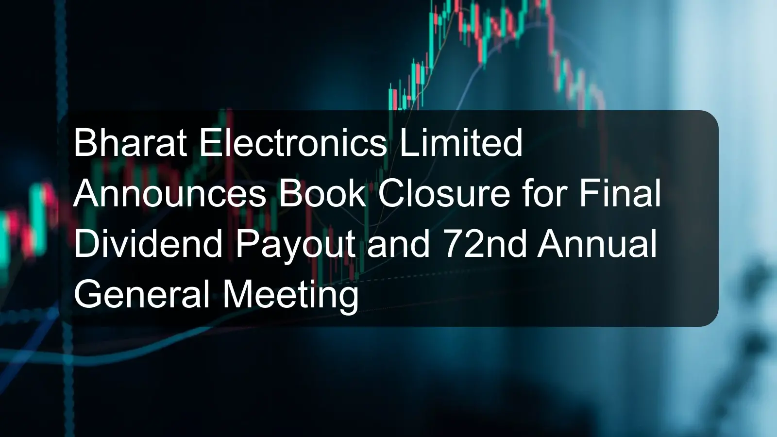 Bharat Electronics Limited Announces Book Closure for Final Dividend Payout and 72nd Annual General Meeting Bharat Electronics Limited Announces Book Closure for Final Dividend Payout and 72nd Annual General Meeting