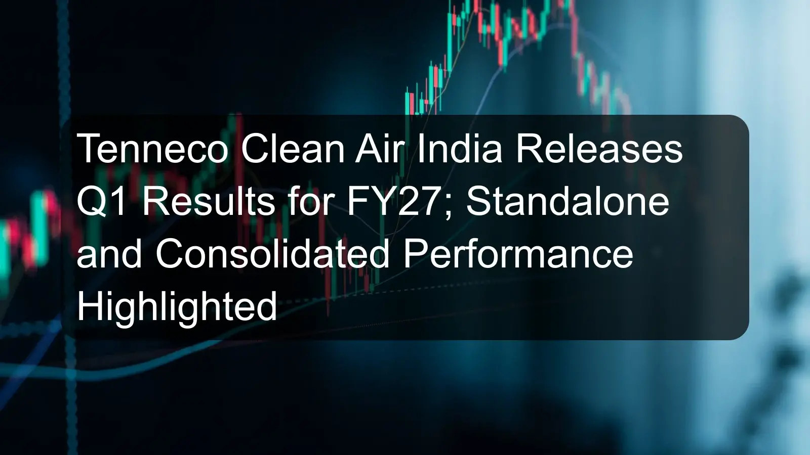 Tenneco Clean Air India Releases Q1 Results for FY27; Standalone and Consolidated Performance Highlighted