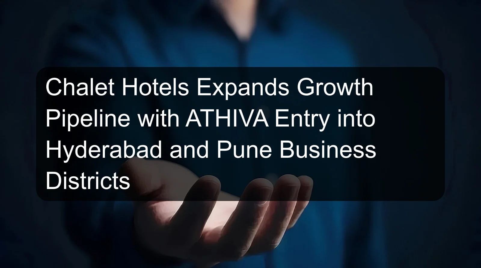 Chalet Hotels Expands Growth Pipeline with ATHIVA Entry into Hyderabad and Pune Business Districts