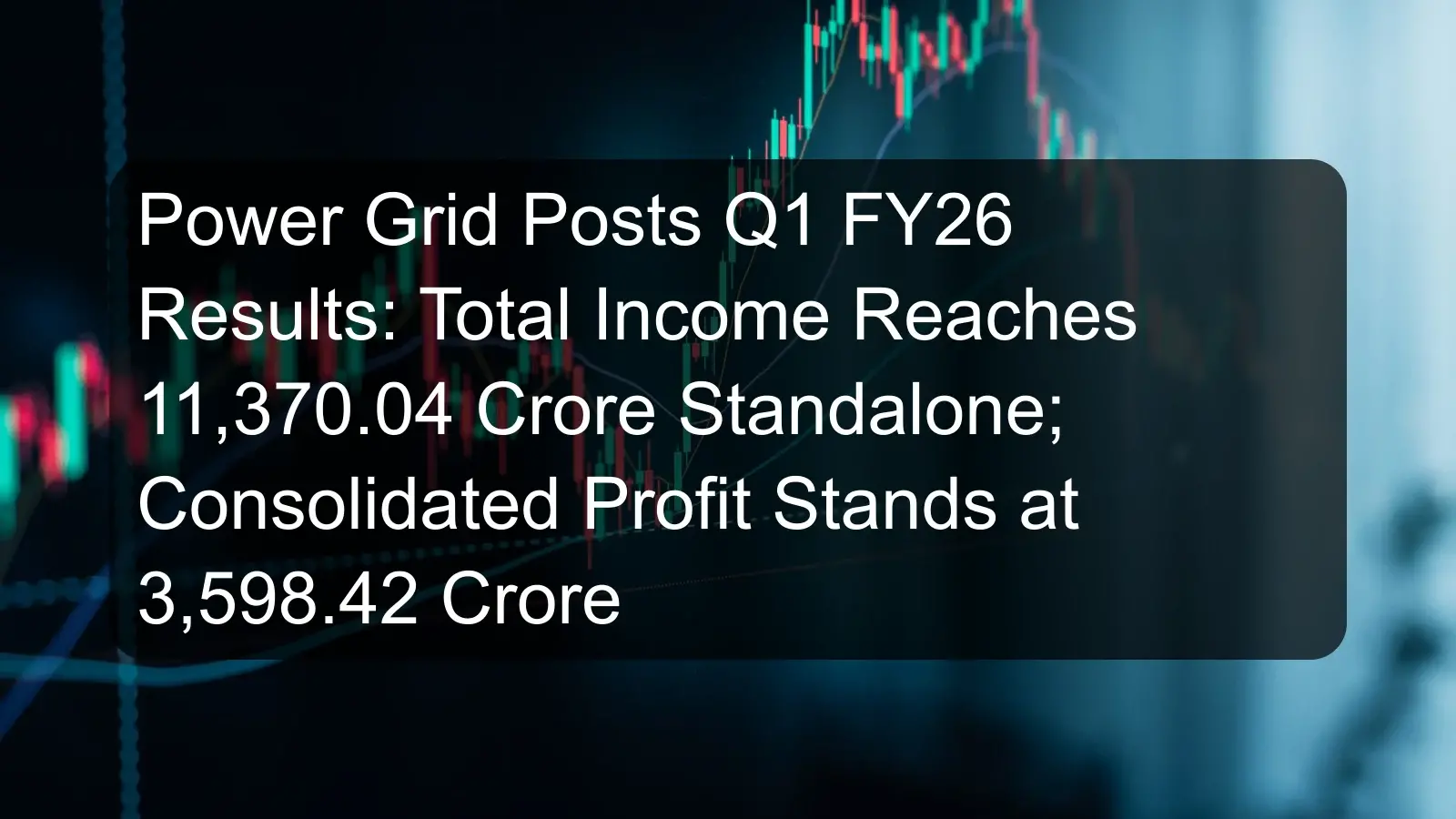 Power Grid Posts Q1 FY26 Results: Total Income Reaches 11,370.04 Crore Standalone; Consolidated Profit Stands at 3,598.42 Crore Power Grid Posts Q1 FY26 Results: Total Income Reaches 11,370.04 Crore Standalone; Consolidated Profit Stands at 3,598.42 Crore