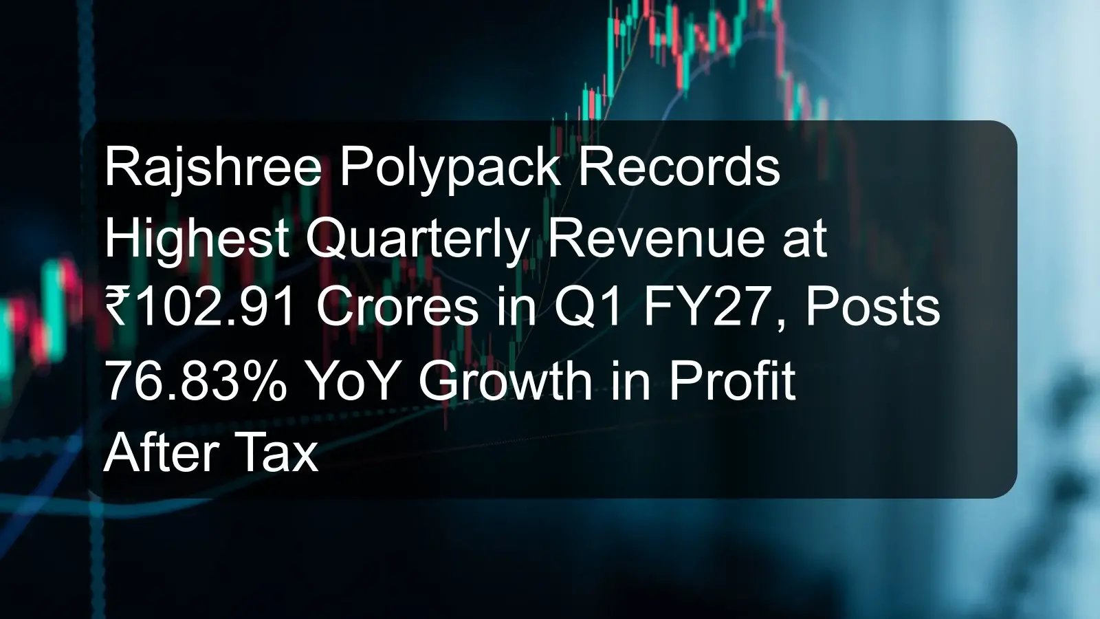 Rajshree Polypack Records Highest Quarterly Revenue at ₹102.91 Crores in Q1 FY27, Posts 76.83% YoY Growth in Profit After Tax Rajshree Polypack Records Highest Quarterly Revenue at ₹102.91 Crores in Q1 FY27, Posts 76.83% YoY Growth in Profit After Tax
