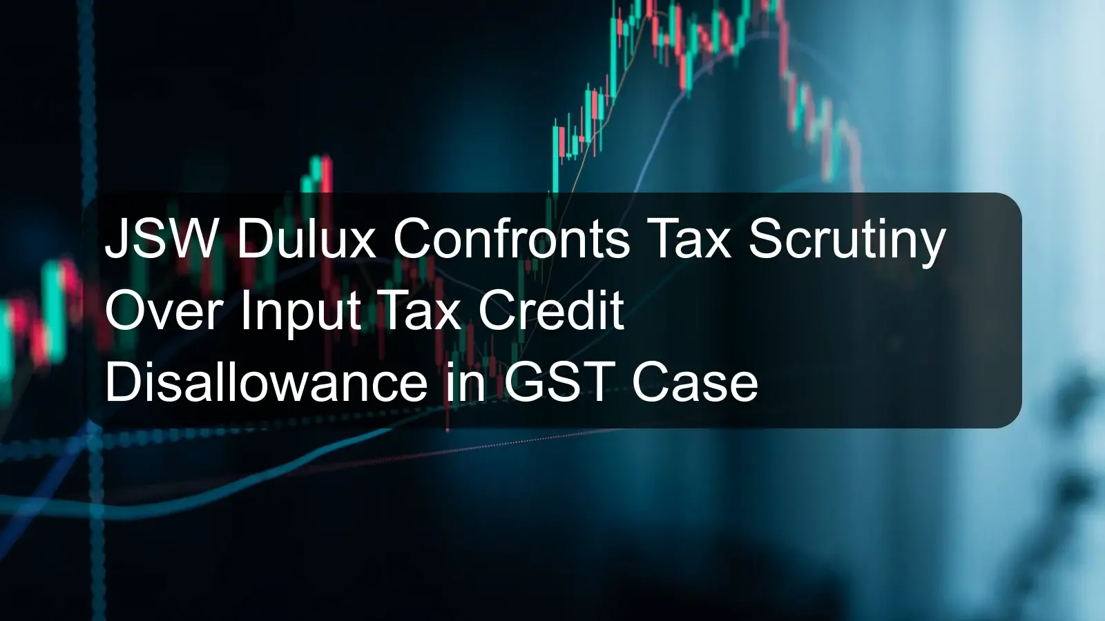 JSW Dulux Confronts Tax Scrutiny Over Input Tax Credit Disallowance in GST Case JSW Dulux Confronts Tax Scrutiny Over Input Tax Credit Disallowance in GST Case
