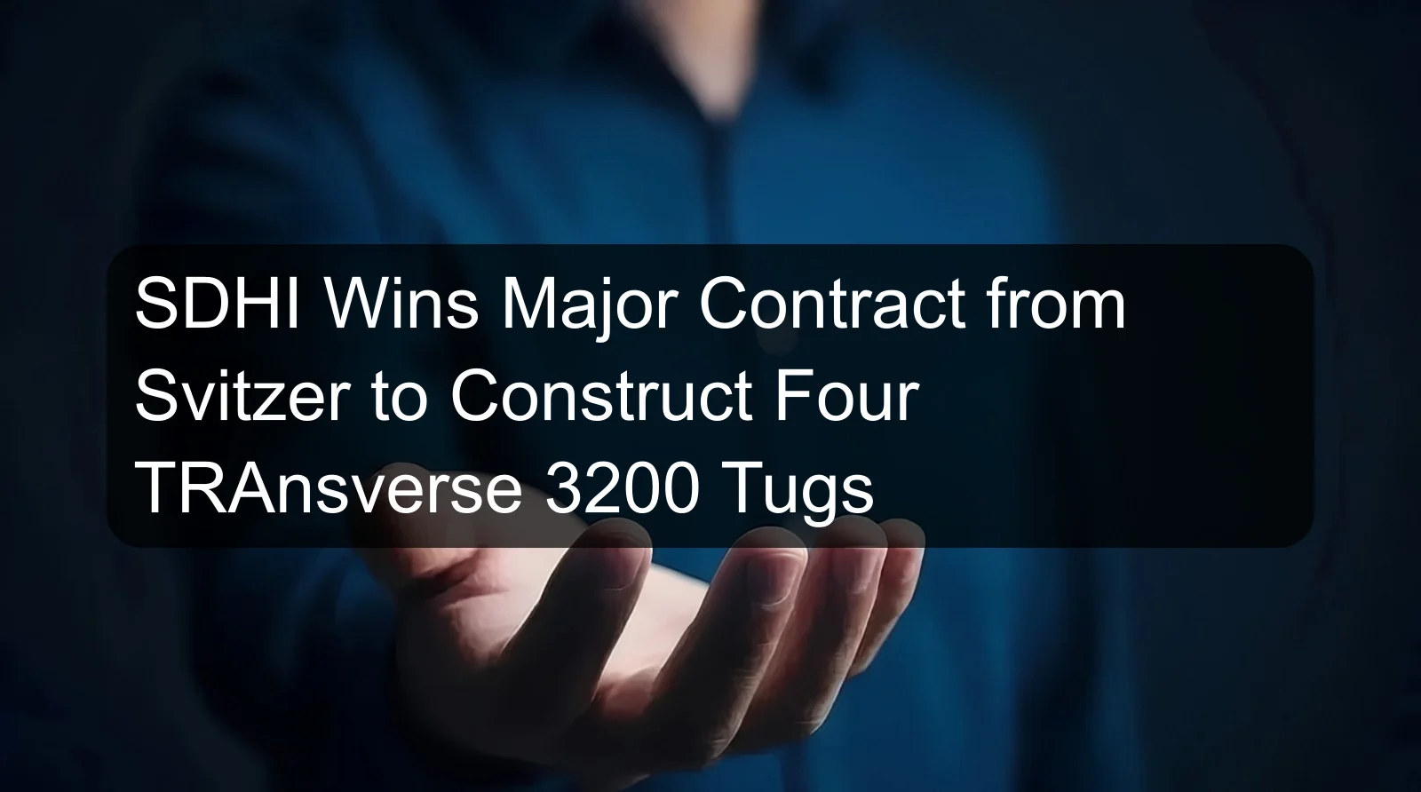 SDHI Wins Major Contract from Svitzer to Construct Four TRAnsverse 3200 Tugs SDHI Wins Major Contract from Svitzer to Construct Four TRAnsverse 3200 Tugs