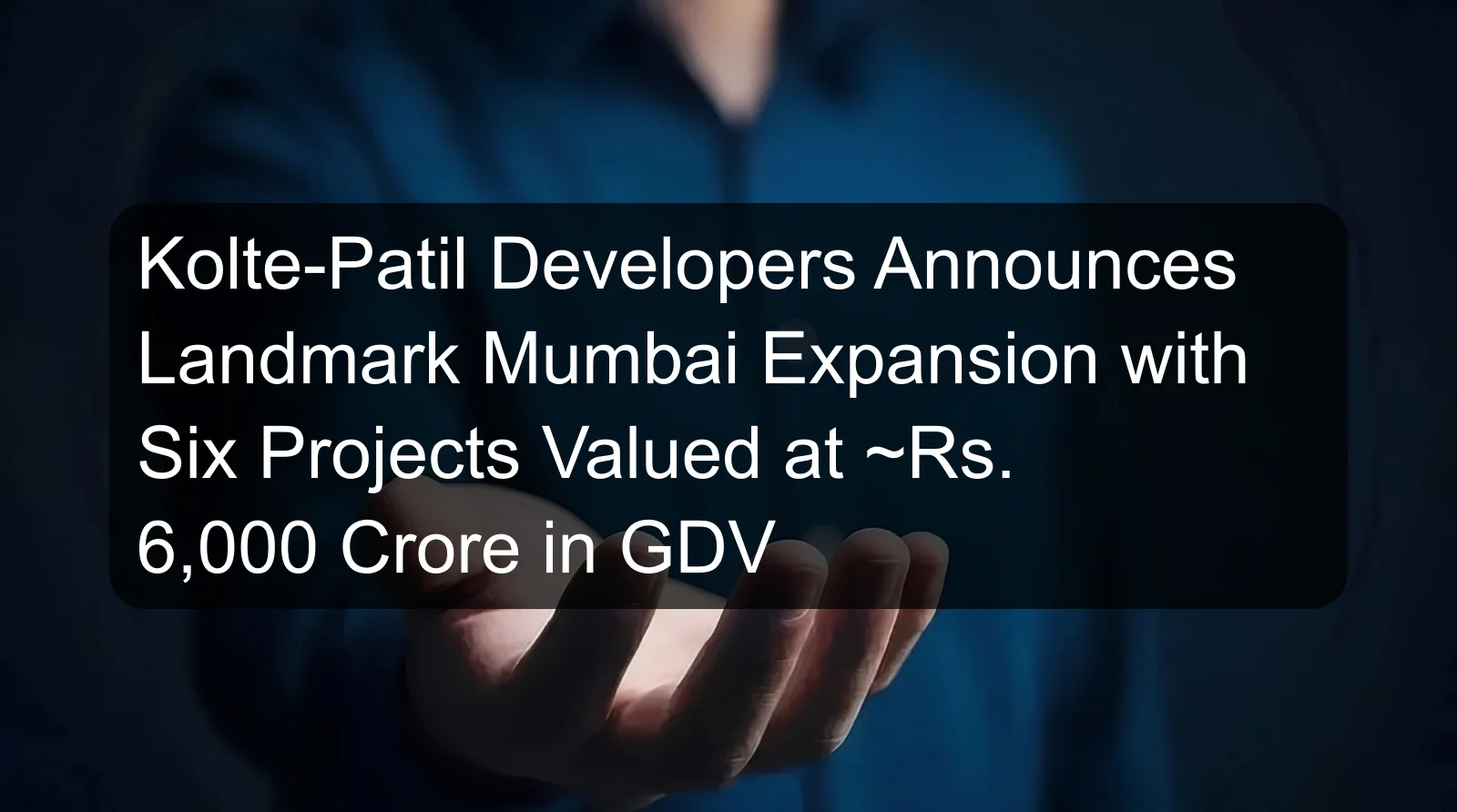 Kolte-Patil Developers Announces Landmark Mumbai Expansion with Six Projects Valued at ~Rs. 6,000 Crore in GDV Kolte-Patil Developers Announces Landmark Mumbai Expansion with Six Projects Valued at ~Rs. 6,000 Crore in GDV