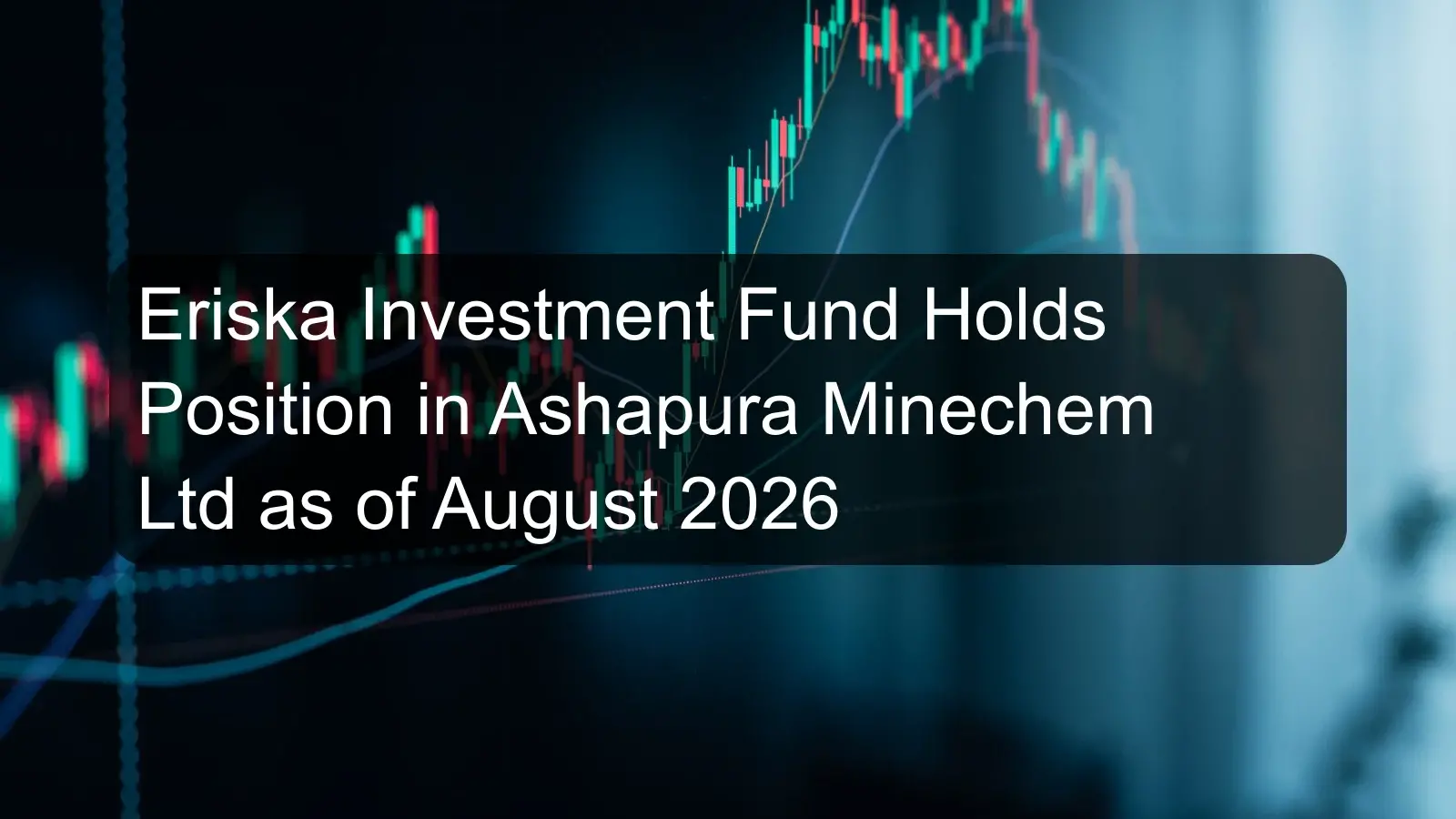 Eriska Investment Fund Holds Position in Ashapura Minechem Ltd as of August 2026 Eriska Investment Fund Holds Position in Ashapura Minechem Ltd as of August 2026