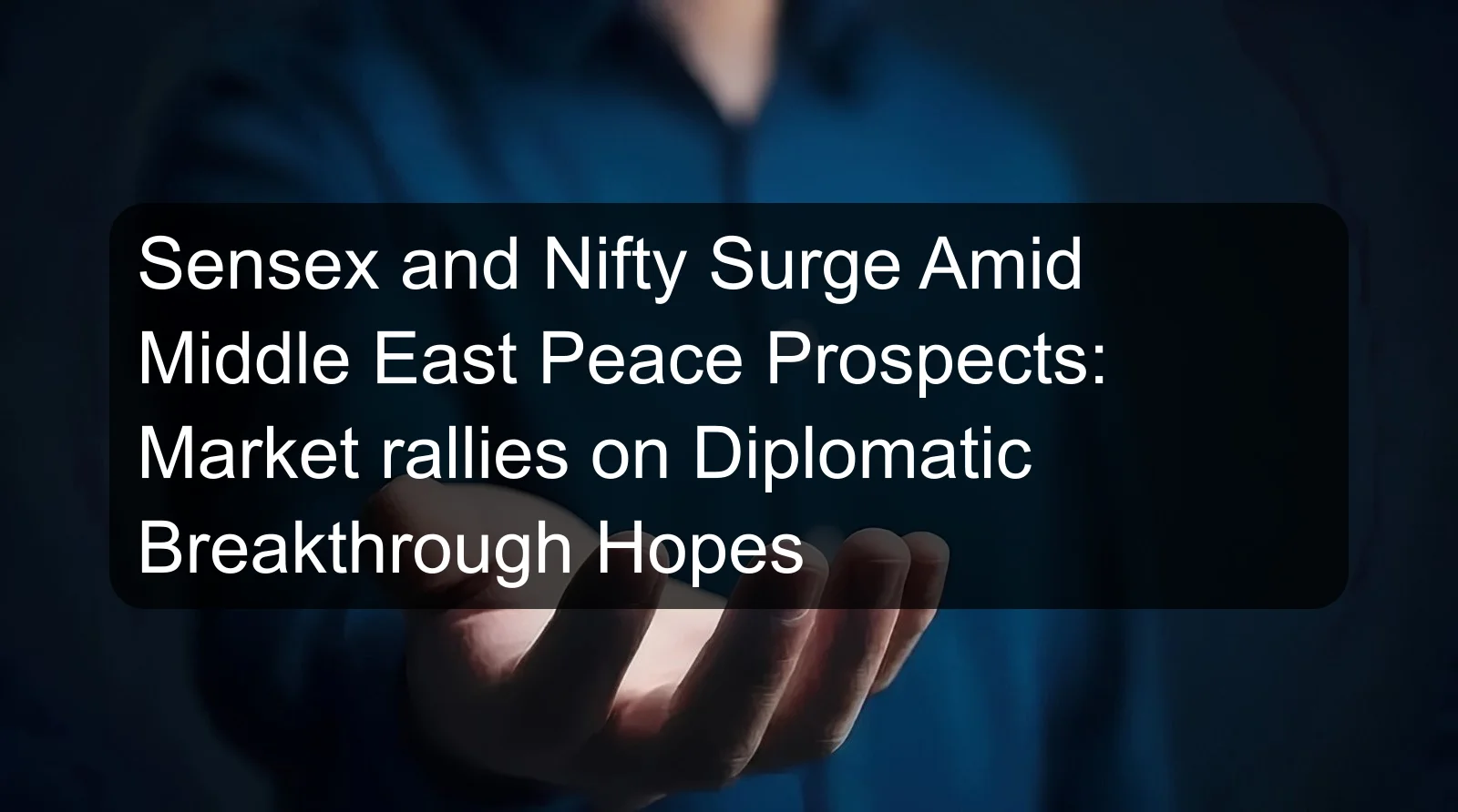 Sensex and Nifty Surge Amid Middle East Peace Prospects: Market rallies on Diplomatic Breakthrough Hopes Sensex and Nifty Surge Amid Middle East Peace Prospects: Market rallies on Diplomatic Breakthrough Hopes