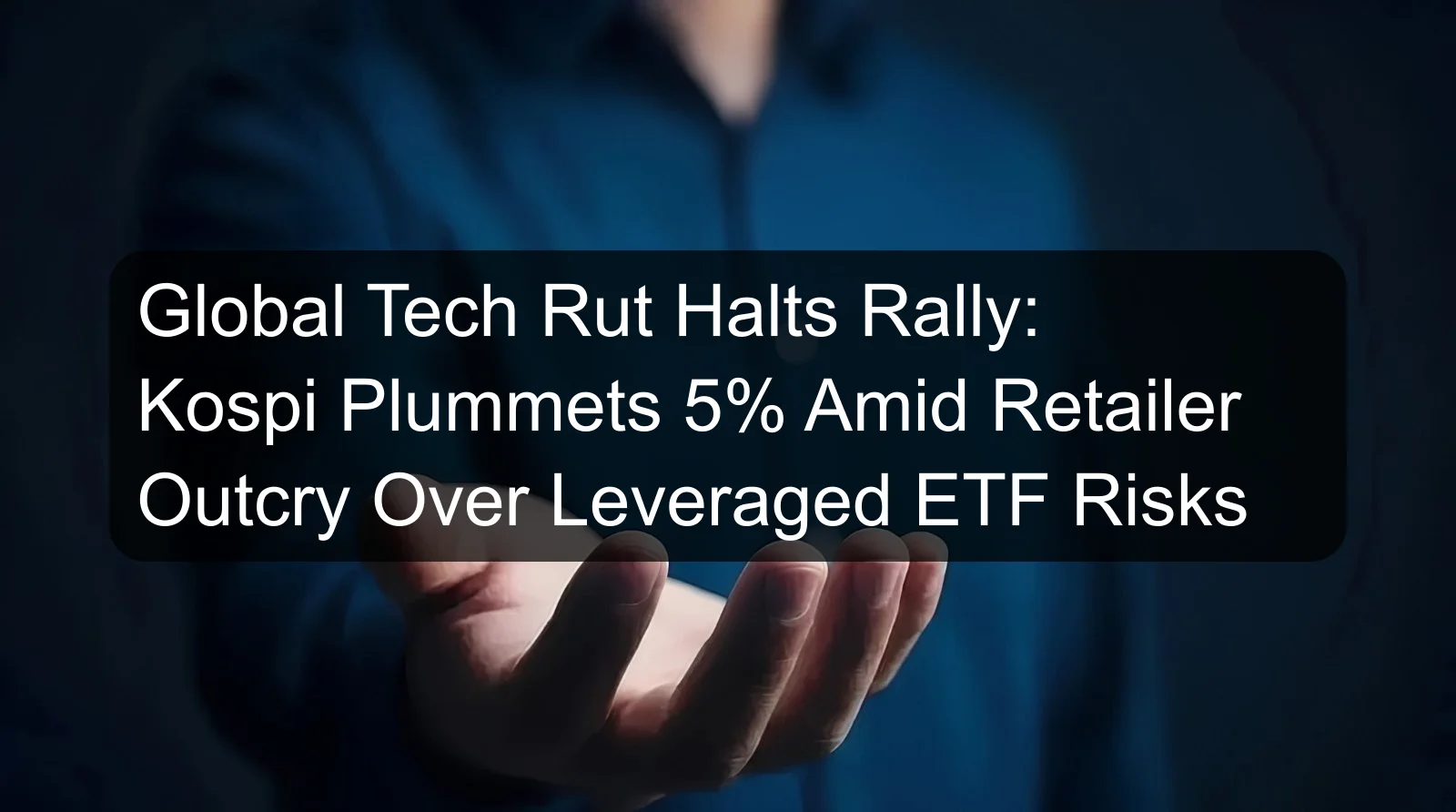 Global Tech Rut Halts Rally: Kospi Plummets 5% Amid Retailer Outcry Over Leveraged ETF Risks