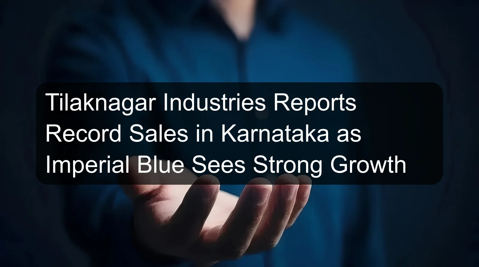 Tilaknagar Industries Reports Record Sales in Karnataka as Imperial Blue Sees Strong Growth Tilaknagar Industries Reports Record Sales in Karnataka as Imperial Blue Sees Strong Growth