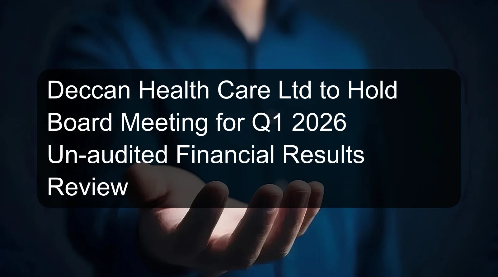 Deccan Health Care Ltd to Hold Board Meeting for Q1 2026 Un-audited Financial Results Review Deccan Health Care Ltd to Hold Board Meeting for Q1 2026 Un-audited Financial Results Review