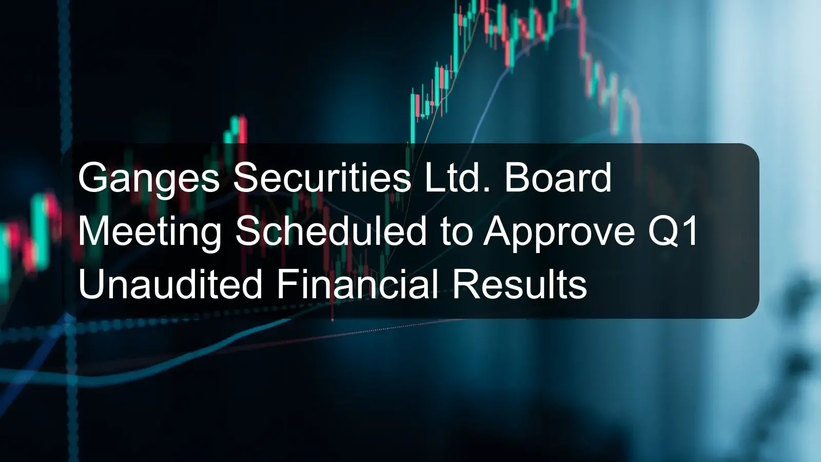 Ganges Securities Ltd. Board Meeting Scheduled to Approve Q1 Unaudited Financial Results Ganges Securities Ltd. Board Meeting Scheduled to Approve Q1 Unaudited Financial Results