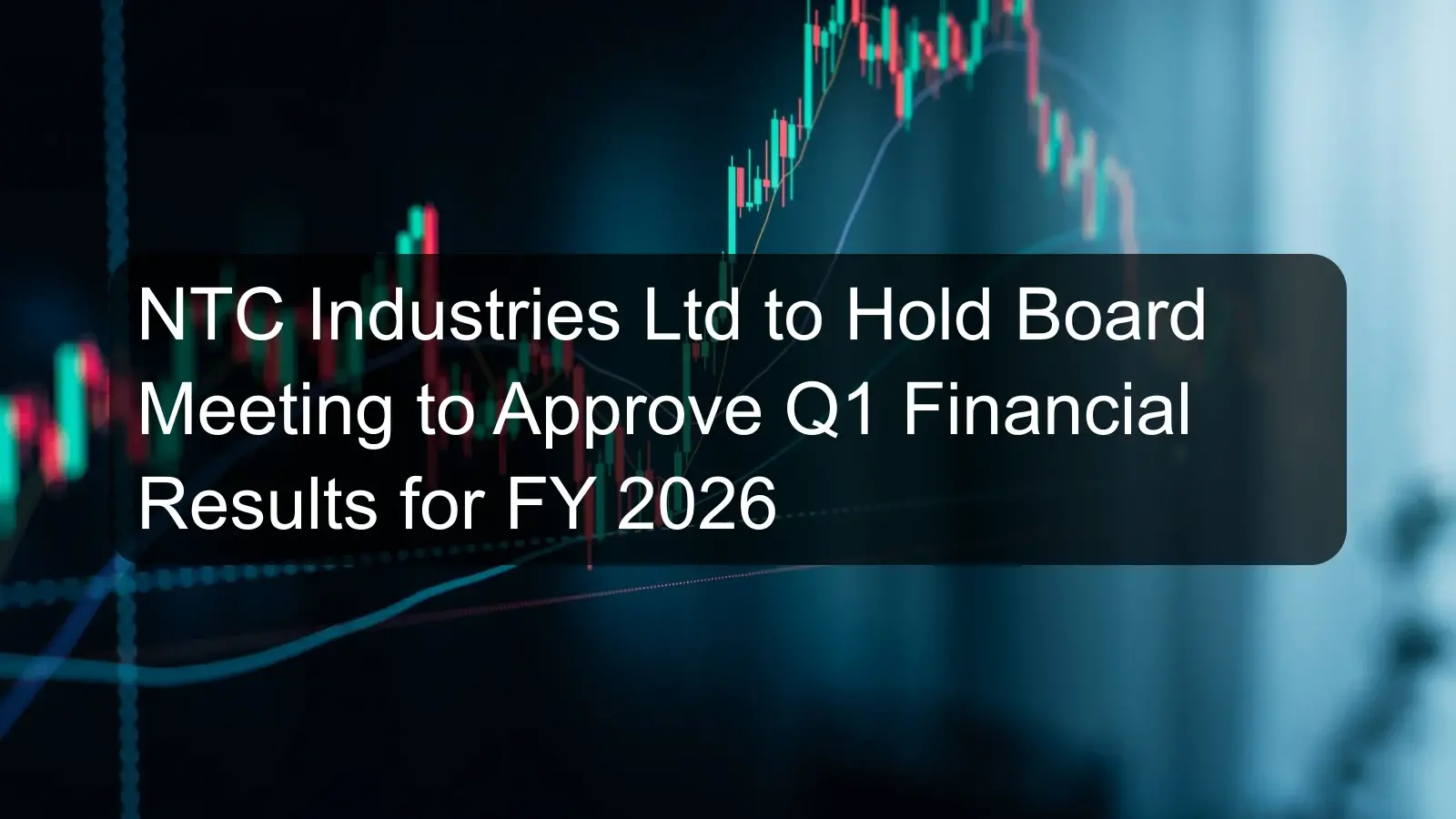 NTC Industries Ltd to Hold Board Meeting to Approve Q1 Financial Results for FY 2026