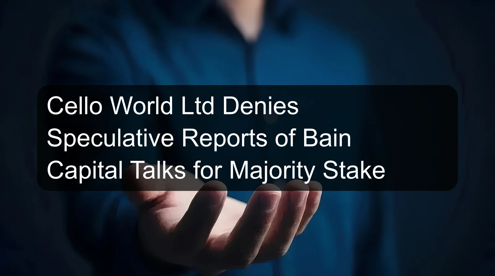 Cello World Ltd Denies Speculative Reports of Bain Capital Talks for Majority Stake