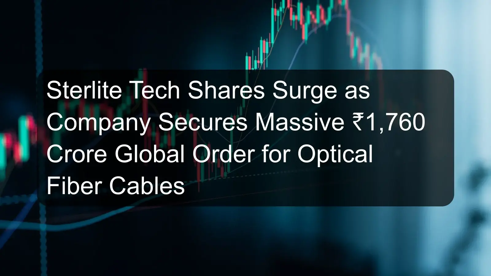 Sterlite Tech Shares Surge as Company Secures Massive ₹1,760 Crore Global Order for Optical Fiber Cables Sterlite Tech Shares Surge as Company Secures Massive ₹1,760 Crore Global Order for Optical Fiber Cables