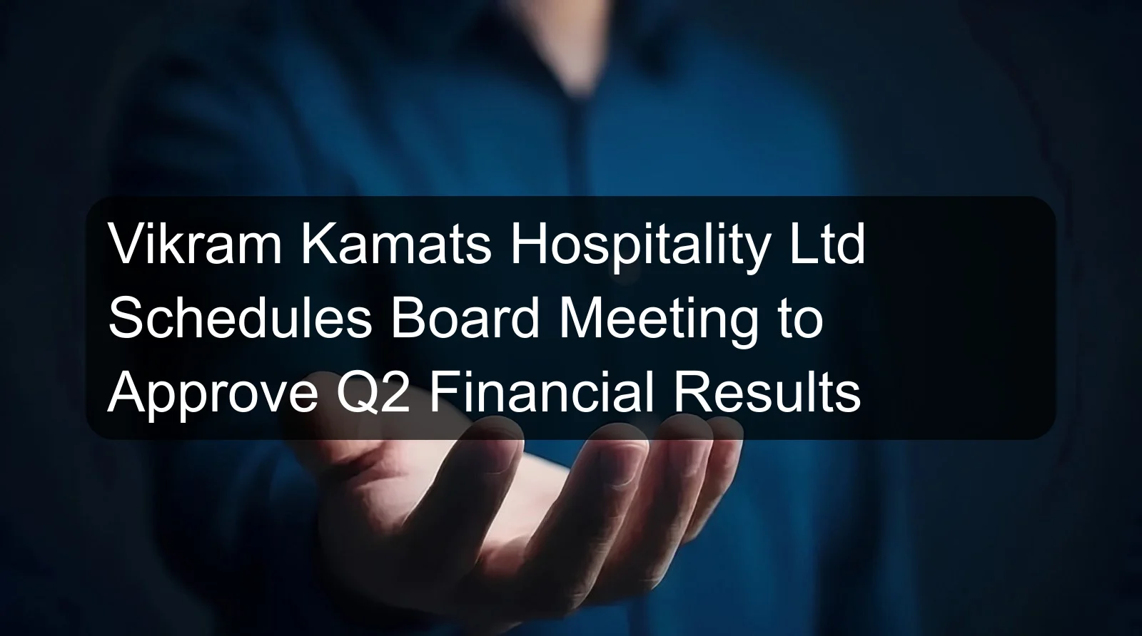 Vikram Kamats Hospitality Ltd Schedules Board Meeting to Approve Q2 Financial Results