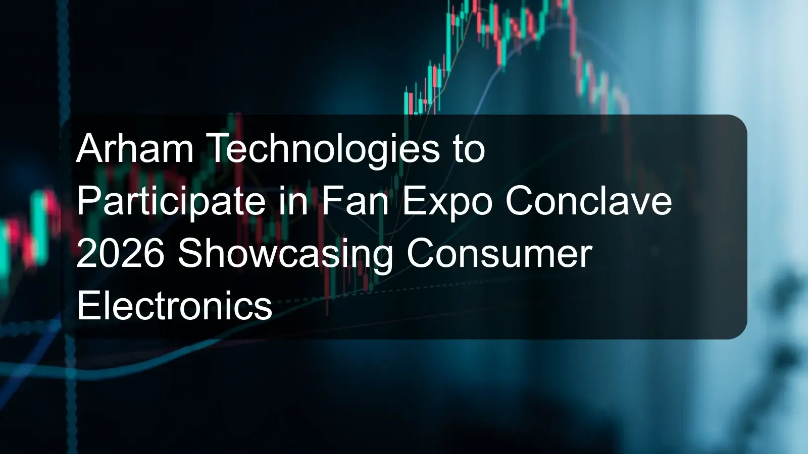 Arham Technologies to Participate in Fan Expo Conclave 2026 Showcasing Consumer Electronics Arham Technologies to Participate in Fan Expo Conclave 2026 Showcasing Consumer Electronics