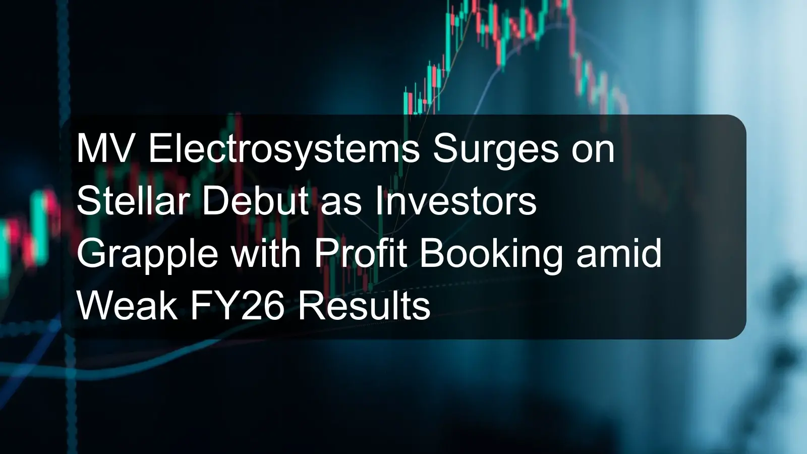 MV Electrosystems Surges on Stellar Debut as Investors Grapple with Profit Booking amid Weak FY26 Results