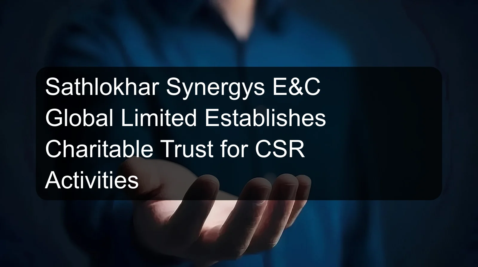 Sathlokhar Synergys E&C Global Limited Establishes Charitable Trust for CSR Activities Sathlokhar Synergys E&C Global Limited Establishes Charitable Trust for CSR Activities
