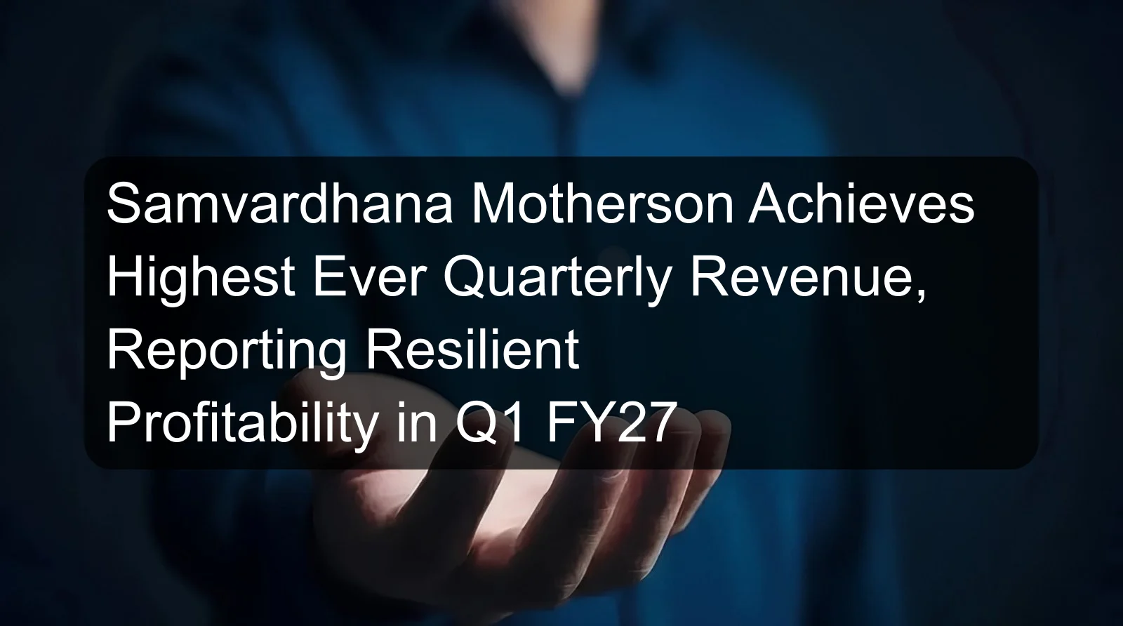 Samvardhana Motherson Achieves Highest Ever Quarterly Revenue, Reporting Resilient Profitability in Q1 FY27