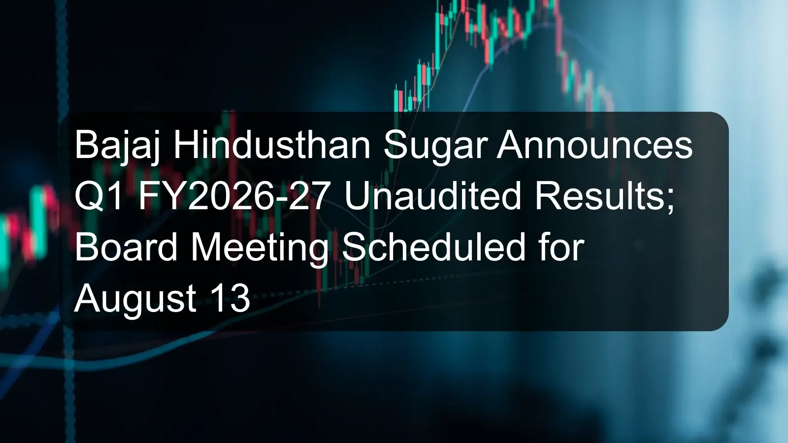 Bajaj Hindusthan Sugar Announces Q1 FY2026-27 Unaudited Results; Board Meeting Scheduled for August 13 Bajaj Hindusthan Sugar Announces Q1 FY2026-27 Unaudited Results; Board Meeting Scheduled for August 13