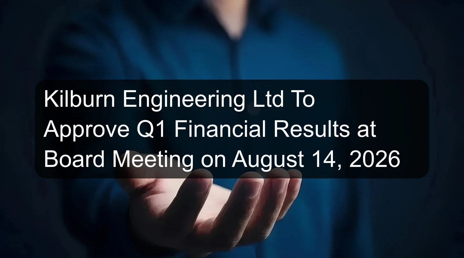 Kilburn Engineering Ltd To Approve Q1 Financial Results at Board Meeting on August 14, 2026