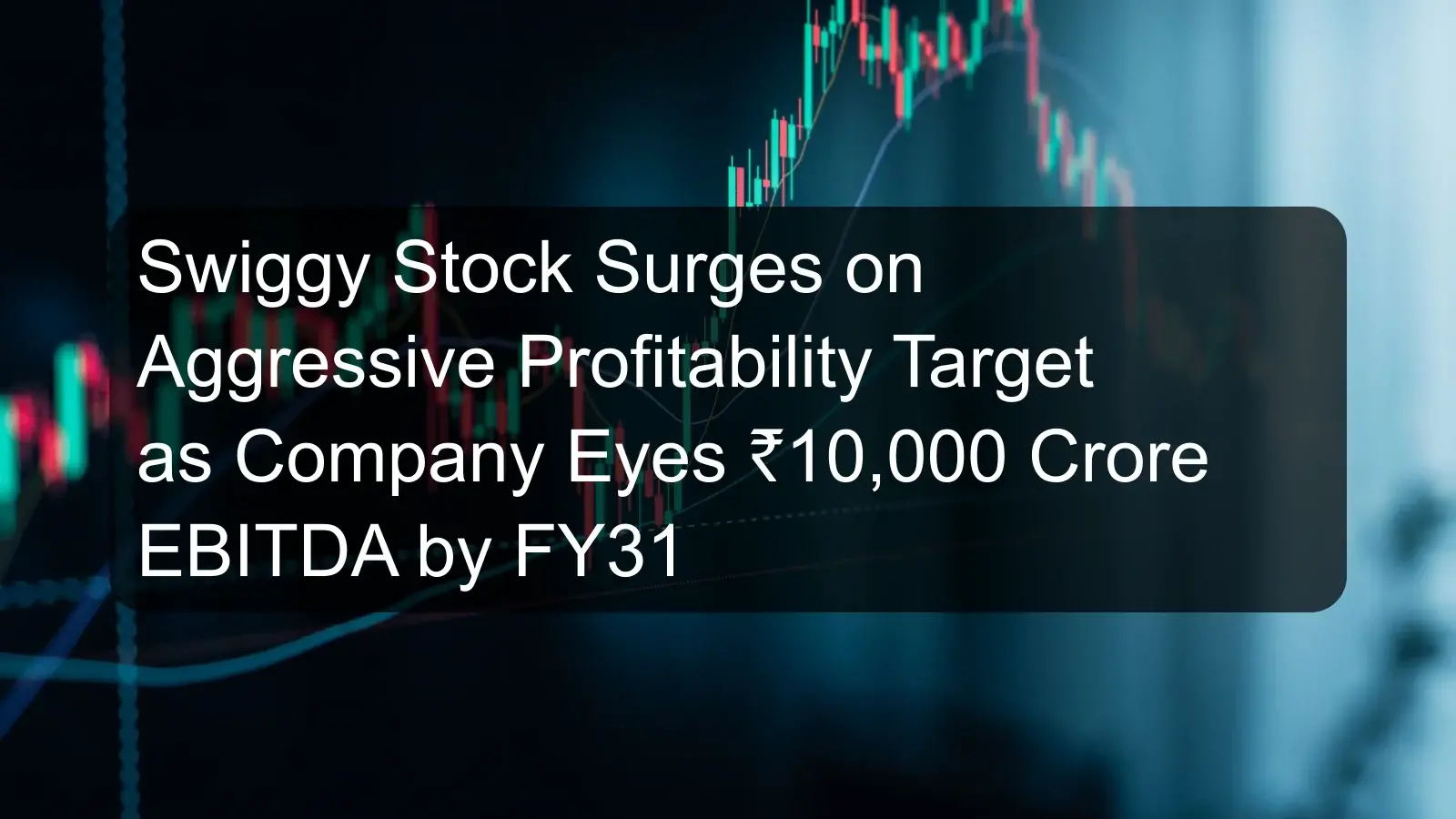 Swiggy Stock Surges on Aggressive Profitability Target as Company Eyes ₹10,000 Crore EBITDA by FY31