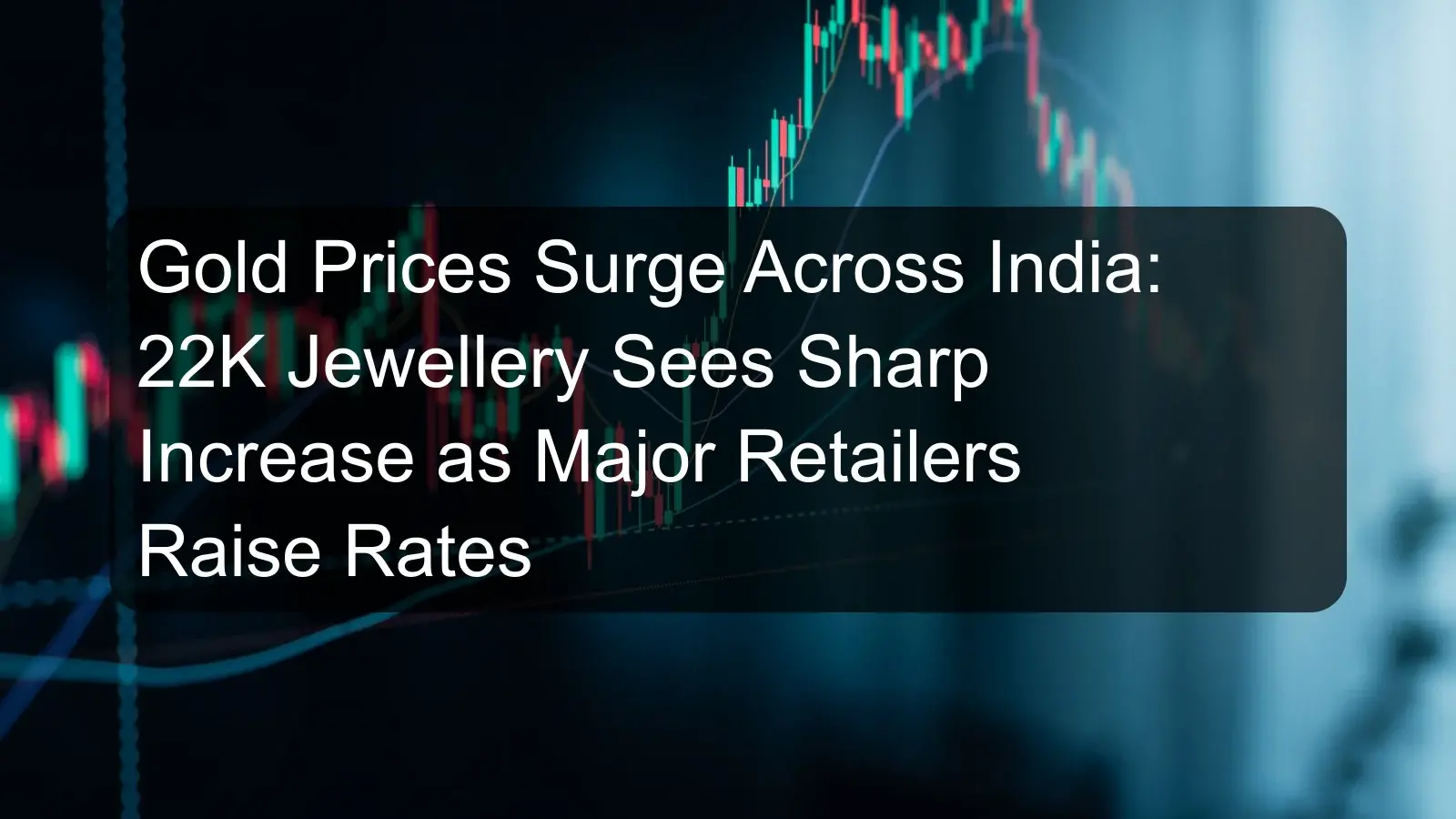 Gold Prices Surge Across India: 22K Jewellery Sees Sharp Increase as Major Retailers Raise Rates