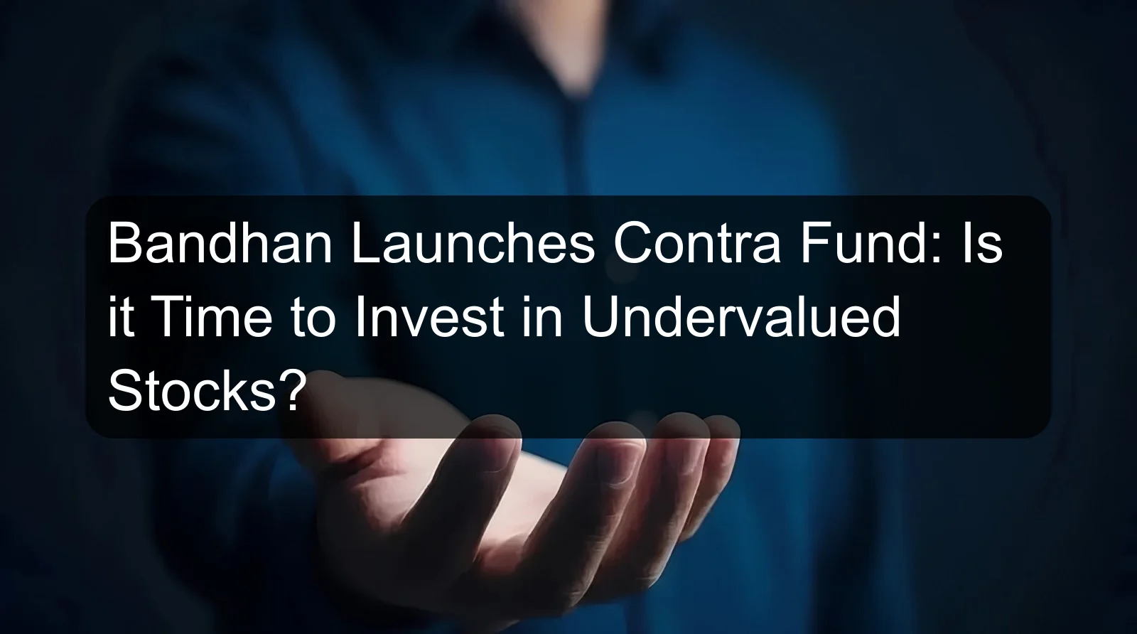 Bandhan Launches Contra Fund: Is it Time to Invest in Undervalued Stocks? Bandhan Launches Contra Fund: Is it Time to Invest in Undervalued Stocks?