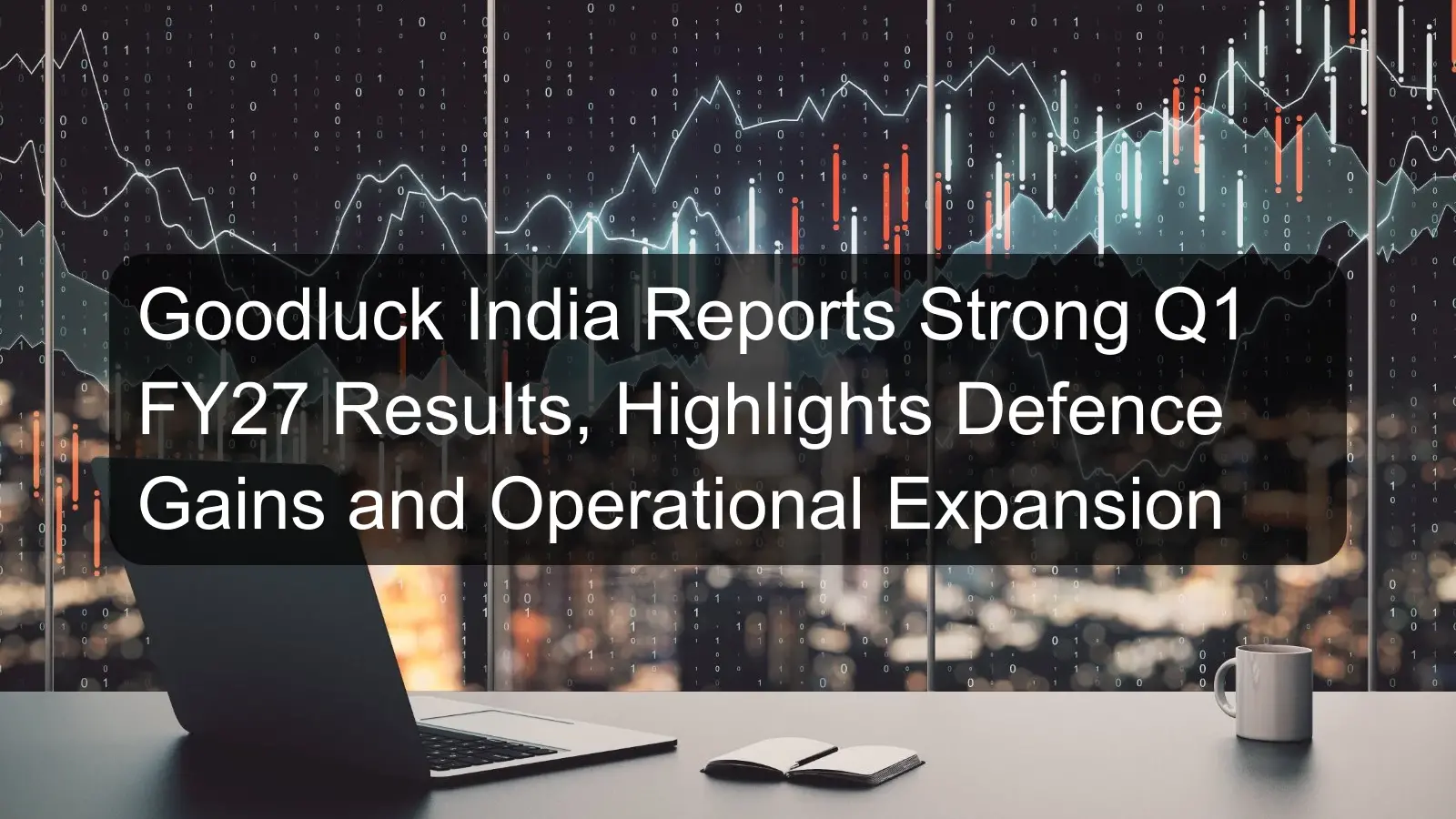 Goodluck India Reports Strong Q1 FY27 Results, Highlights Defence Gains and Operational Expansion