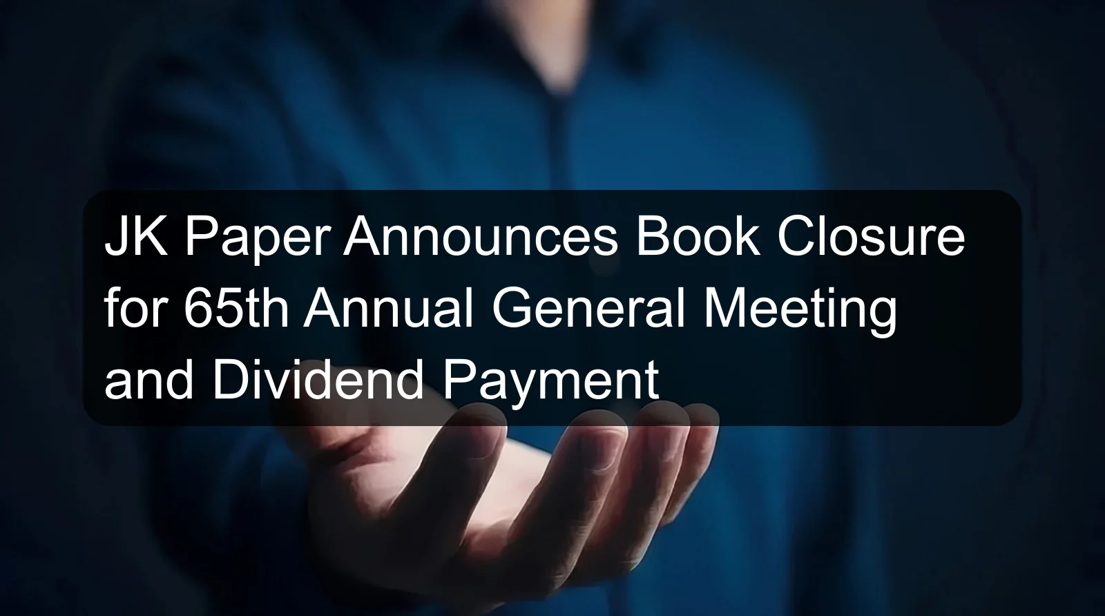 JK Paper Announces Book Closure for 65th Annual General Meeting and Dividend Payment JK Paper Announces Book Closure for 65th Annual General Meeting and Dividend Payment